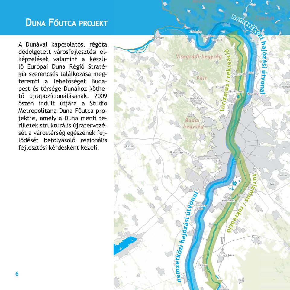 2009 őszén indult útjára a Studio Metropolitana Duna Főutca projektje, amely a Duna menti területek strukturális újratervezését a várostérség egészének fejlődését befolyásoló regionális fejlesztési