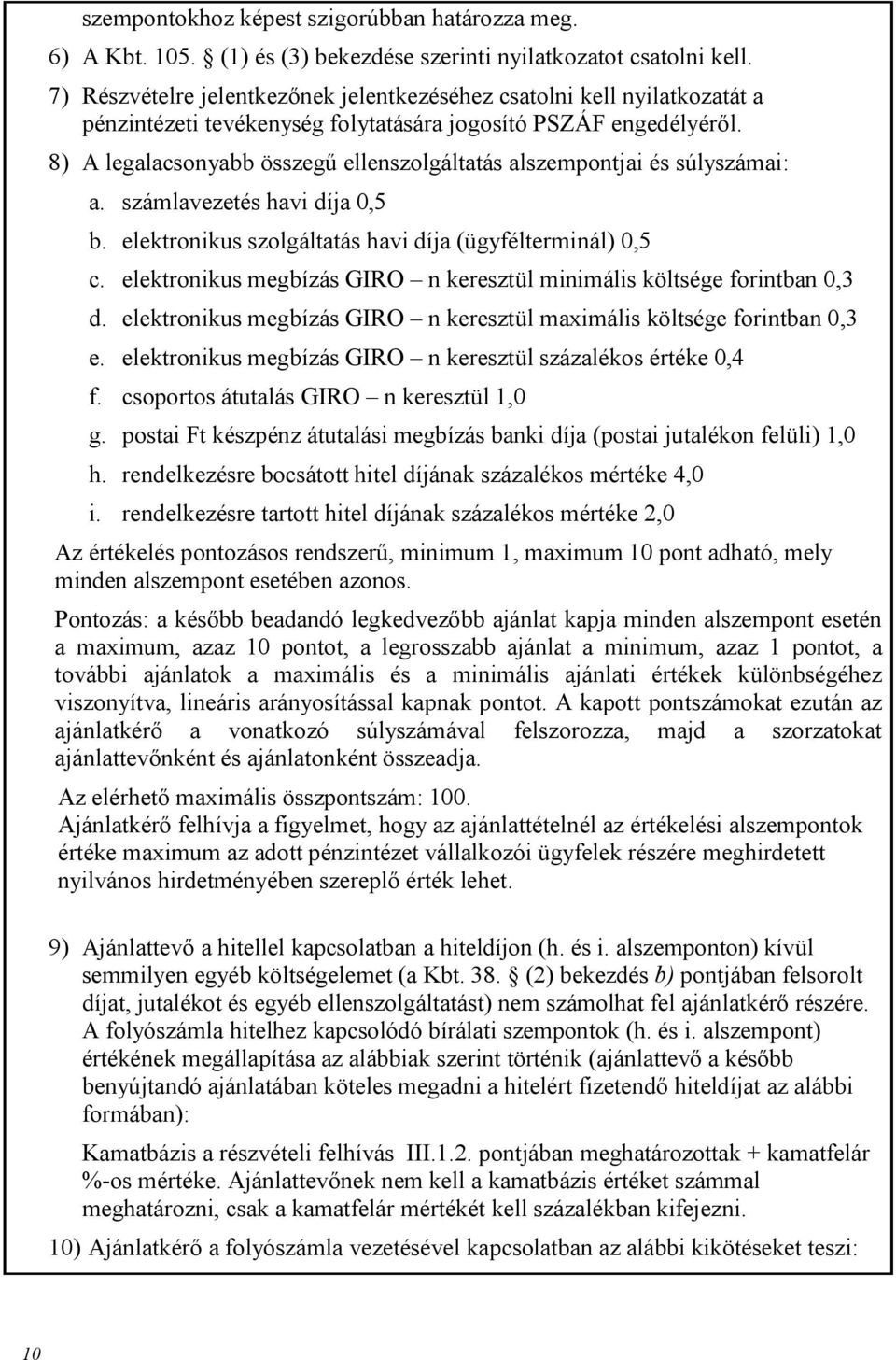 8) A legalacsonyabb összegű ellenszolgáltatás alszempontjai és súlyszámai: a. számlavezetés havi díja 0,5 b. elektronikus szolgáltatás havi díja (ügyfélterminál) 0,5 c.