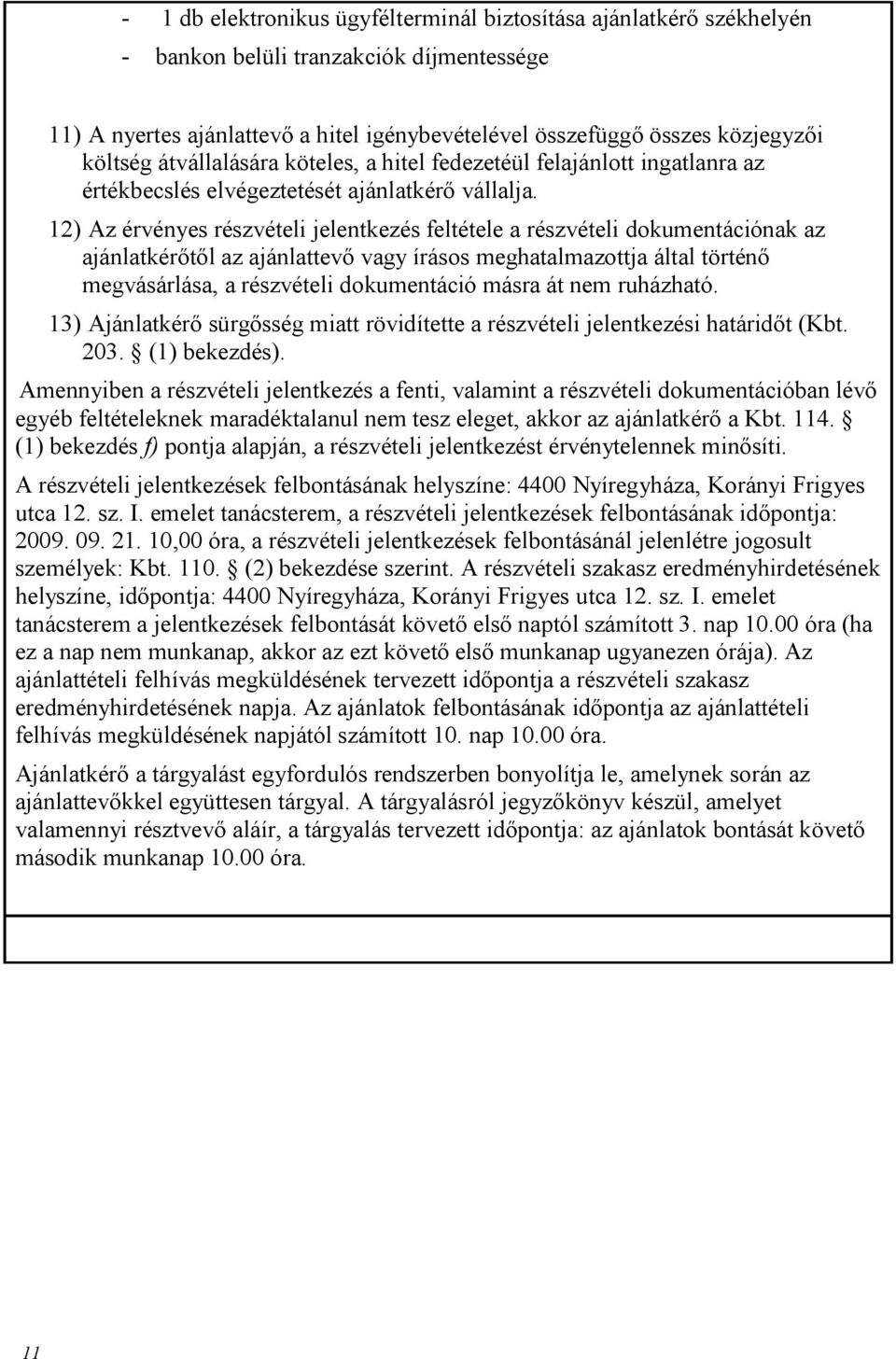 12) Az érvényes részvételi jelentkezés feltétele a részvételi dokumentációnak az ajánlatkérőtől az ajánlattevő vagy írásos meghatalmazottja által történő megvásárlása, a részvételi dokumentáció másra