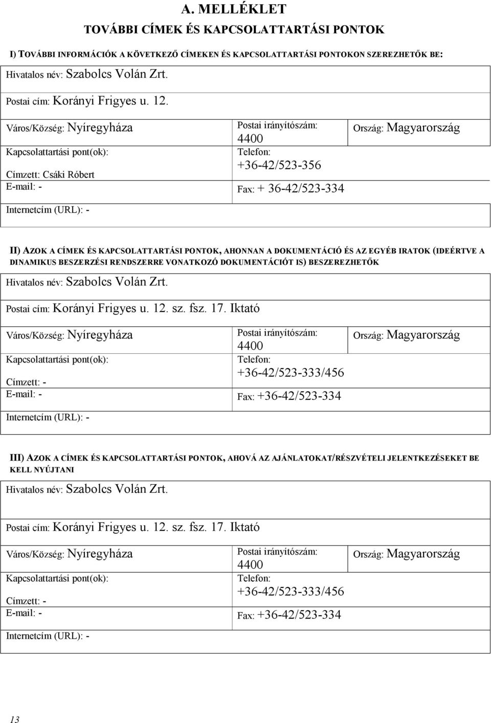 Város/Község: Nyíregyháza Kapcsolattartási pont(ok): Címzett: Csáki Róbert Postai irányítószám: 4400 Telefon: +36-42/523-356 E-mail: - Fax: + 36-42/523-334 Ország: Magyarország Internetcím (URL): -