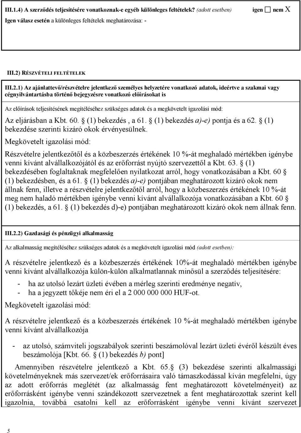 1) Az ajánlattevő/részvételre jelentkező személyes helyzetére vonatkozó adatok, ideértve a szakmai vagy cégnyilvántartásba történő bejegyzésre vonatkozó előírásokat is Az előírások teljesítésének