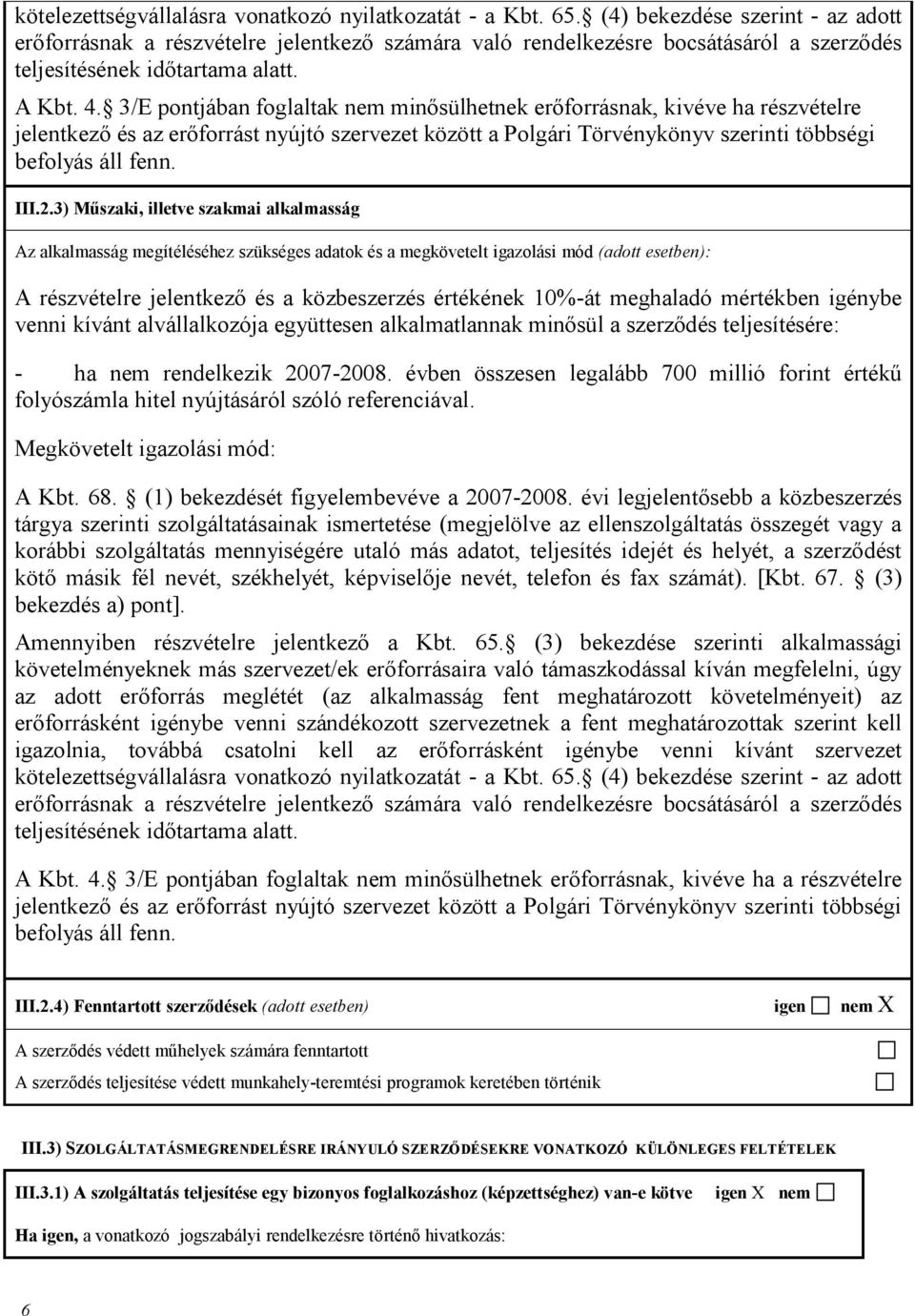 3/E pontjában foglaltak nem minősülhetnek erőforrásnak, kivéve ha részvételre jelentkező és az erőforrást nyújtó szervezet között a Polgári Törvénykönyv szerinti többségi befolyás áll fenn. III.2.