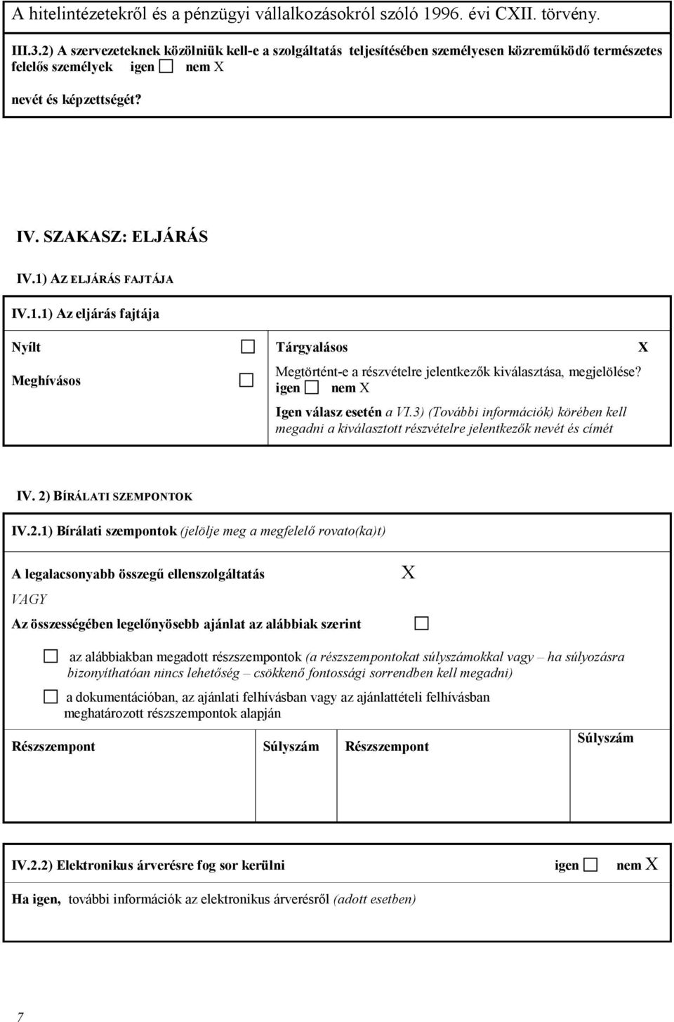 1) AZ ELJÁRÁS FAJTÁJA IV.1.1) Az eljárás fajtája Nyílt Meghívásos Tárgyalásos Megtörtént-e a részvételre jelentkezők kiválasztása, megjelölése? igen nem X Igen válasz esetén a VI.