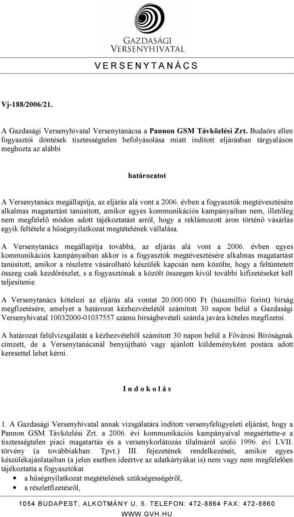 évben a fogyasztók megtévesztésére alkalmas magatartást tanúsított, amikor egyes kommunikációs kampányaiban nem, illetőleg nem megfelelő módon adott tájékoztatást arról, hogy a reklámozott áron