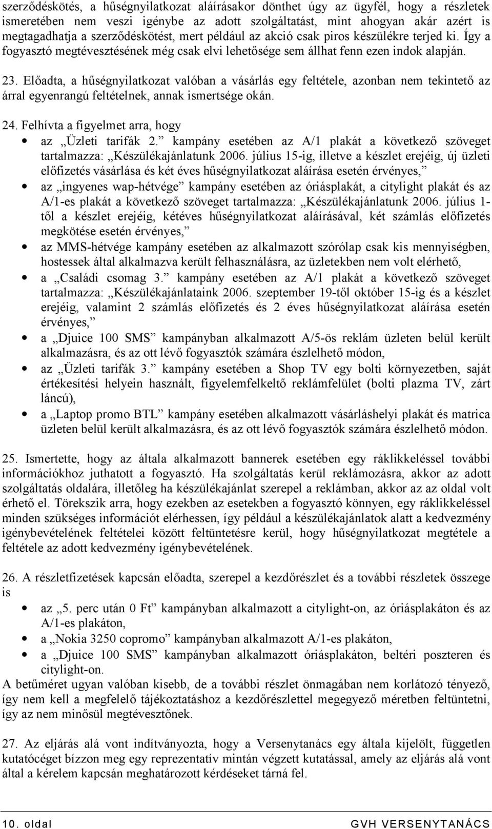 Előadta, a hűségnyilatkozat valóban a vásárlás egy feltétele, azonban nem tekintető az árral egyenrangú feltételnek, annak ismertsége okán. 24. Felhívta a figyelmet arra, hogy az Üzleti tarifák 2.