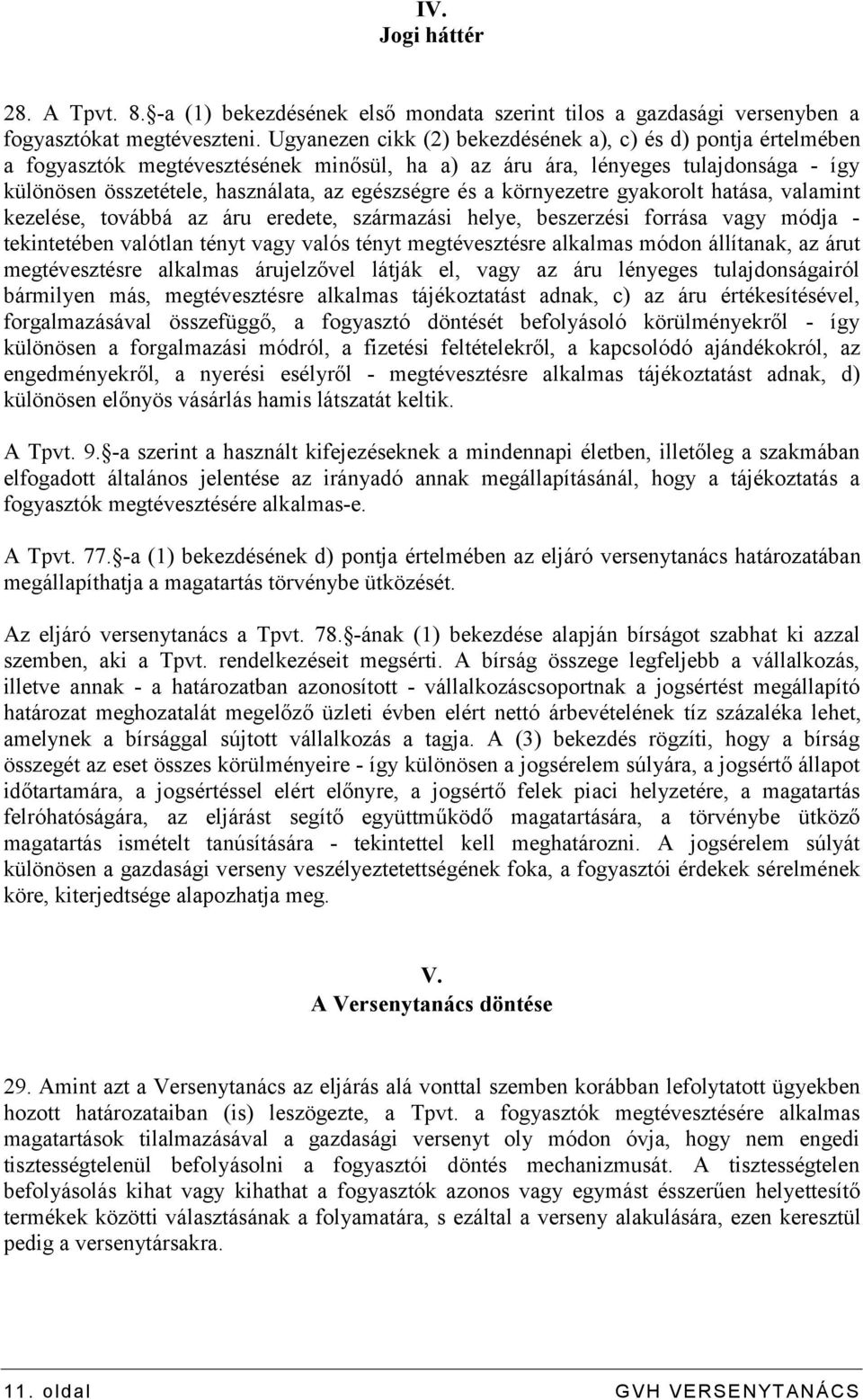 a környezetre gyakorolt hatása, valamint kezelése, továbbá az áru eredete, származási helye, beszerzési forrása vagy módja - tekintetében valótlan tényt vagy valós tényt megtévesztésre alkalmas módon