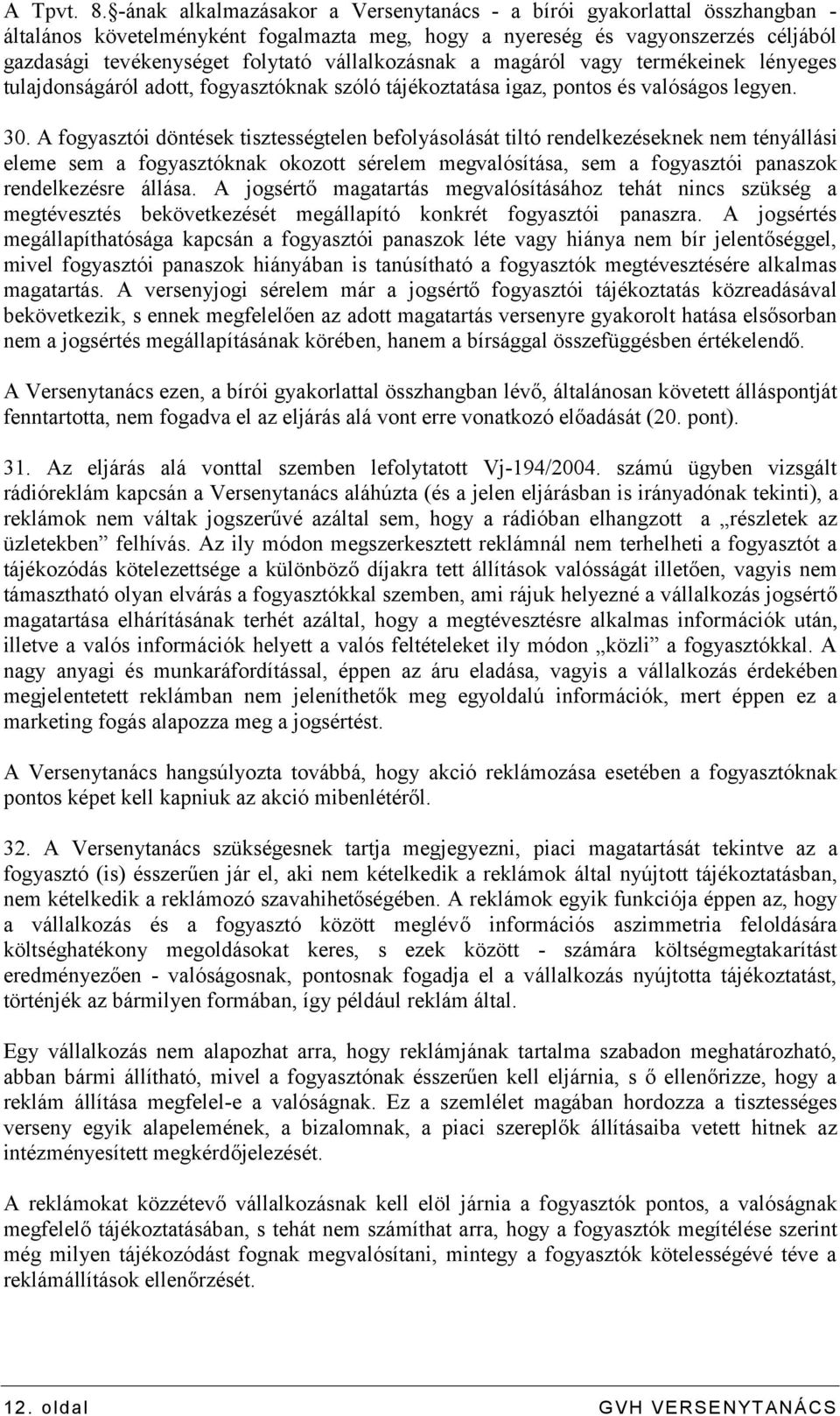 vállalkozásnak a magáról vagy termékeinek lényeges tulajdonságáról adott, fogyasztóknak szóló tájékoztatása igaz, pontos és valóságos legyen. 30.