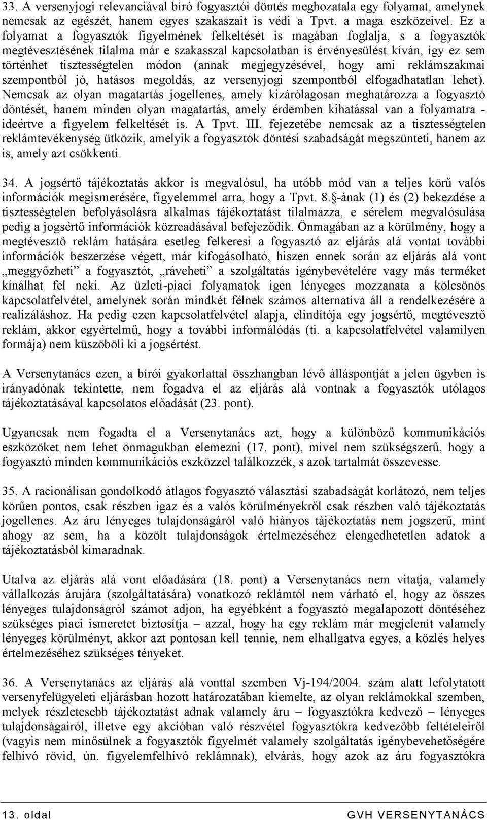 tisztességtelen módon (annak megjegyzésével, hogy ami reklámszakmai szempontból jó, hatásos megoldás, az versenyjogi szempontból elfogadhatatlan lehet).