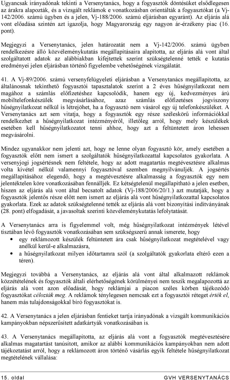 Megjegyzi a Versenytanács, jelen határozatát nem a Vj-142/2006.