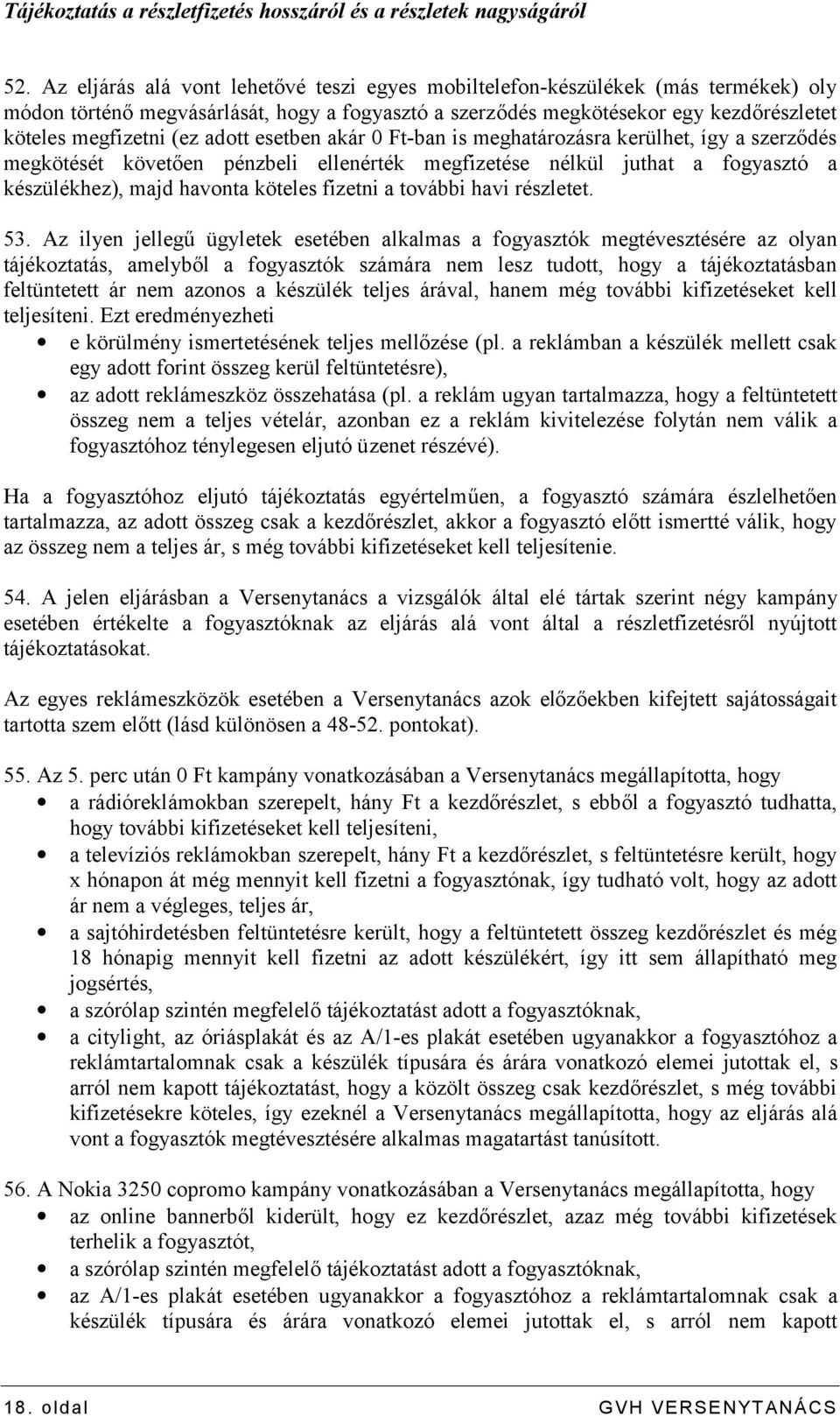 adott esetben akár 0 Ft-ban is meghatározásra kerülhet, így a szerződés megkötését követően pénzbeli ellenérték megfizetése nélkül juthat a fogyasztó a készülékhez), majd havonta köteles fizetni a