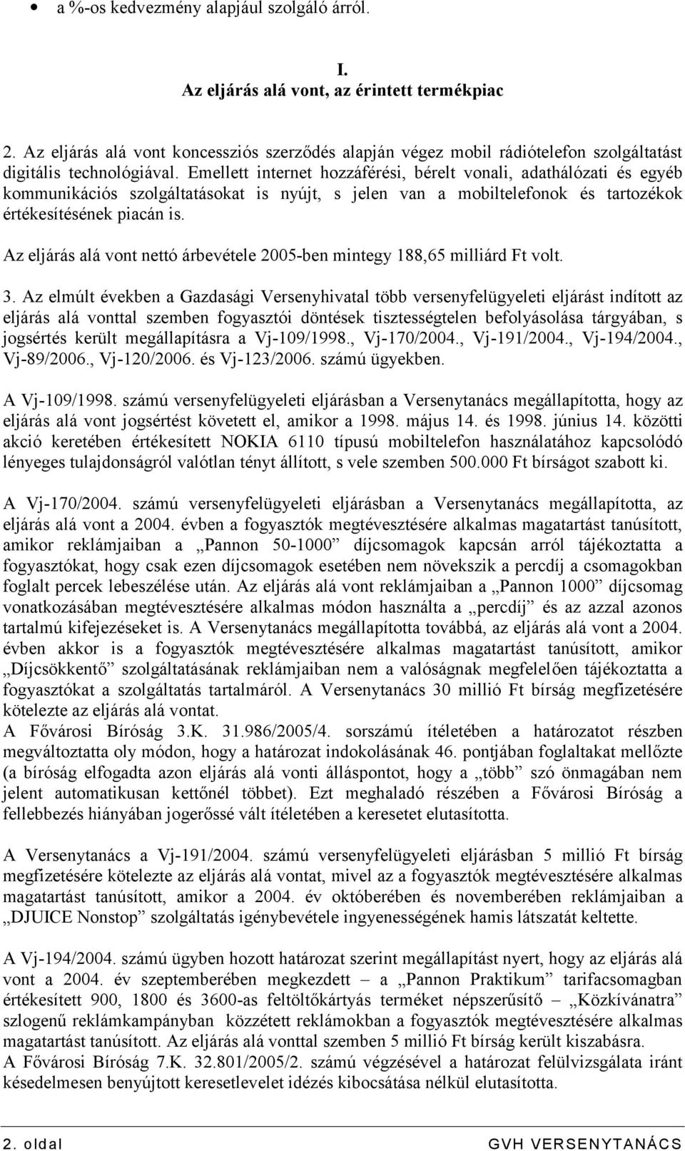 Emellett internet hozzáférési, bérelt vonali, adathálózati és egyéb kommunikációs szolgáltatásokat is nyújt, s jelen van a mobiltelefonok és tartozékok értékesítésének piacán is.