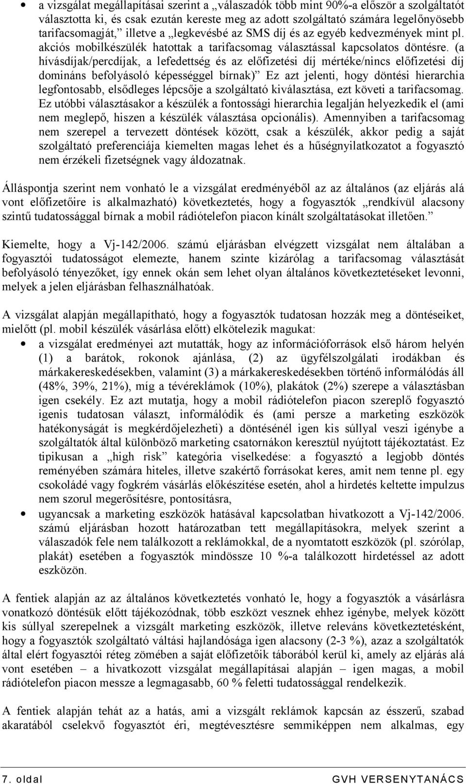 (a hívásdíjak/percdíjak, a lefedettség és az előfizetési díj mértéke/nincs előfizetési díj domináns befolyásoló képességgel bírnak) Ez azt jelenti, hogy döntési hierarchia legfontosabb, elsődleges