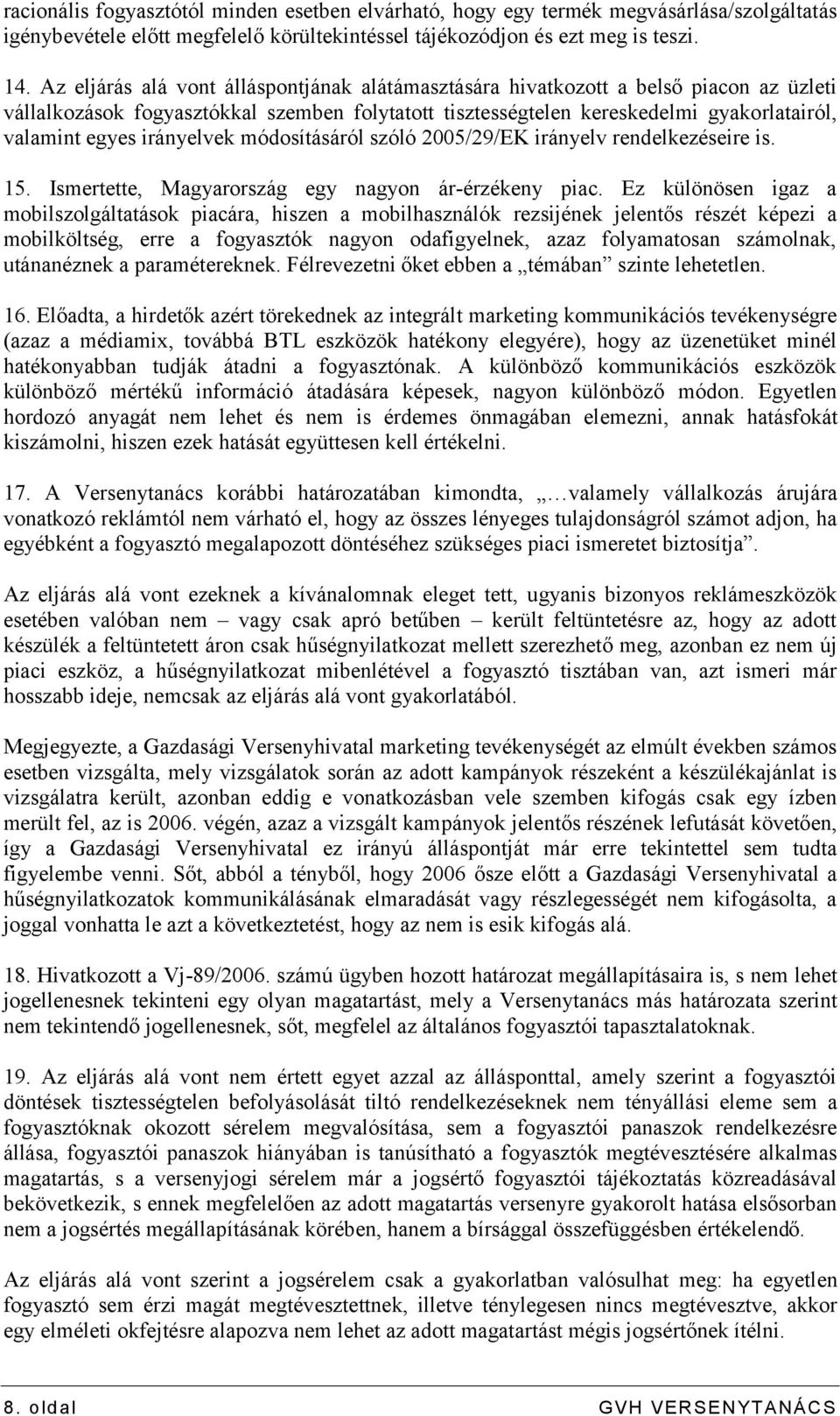 irányelvek módosításáról szóló 2005/29/EK irányelv rendelkezéseire is. 15. Ismertette, Magyarország egy nagyon ár-érzékeny piac.