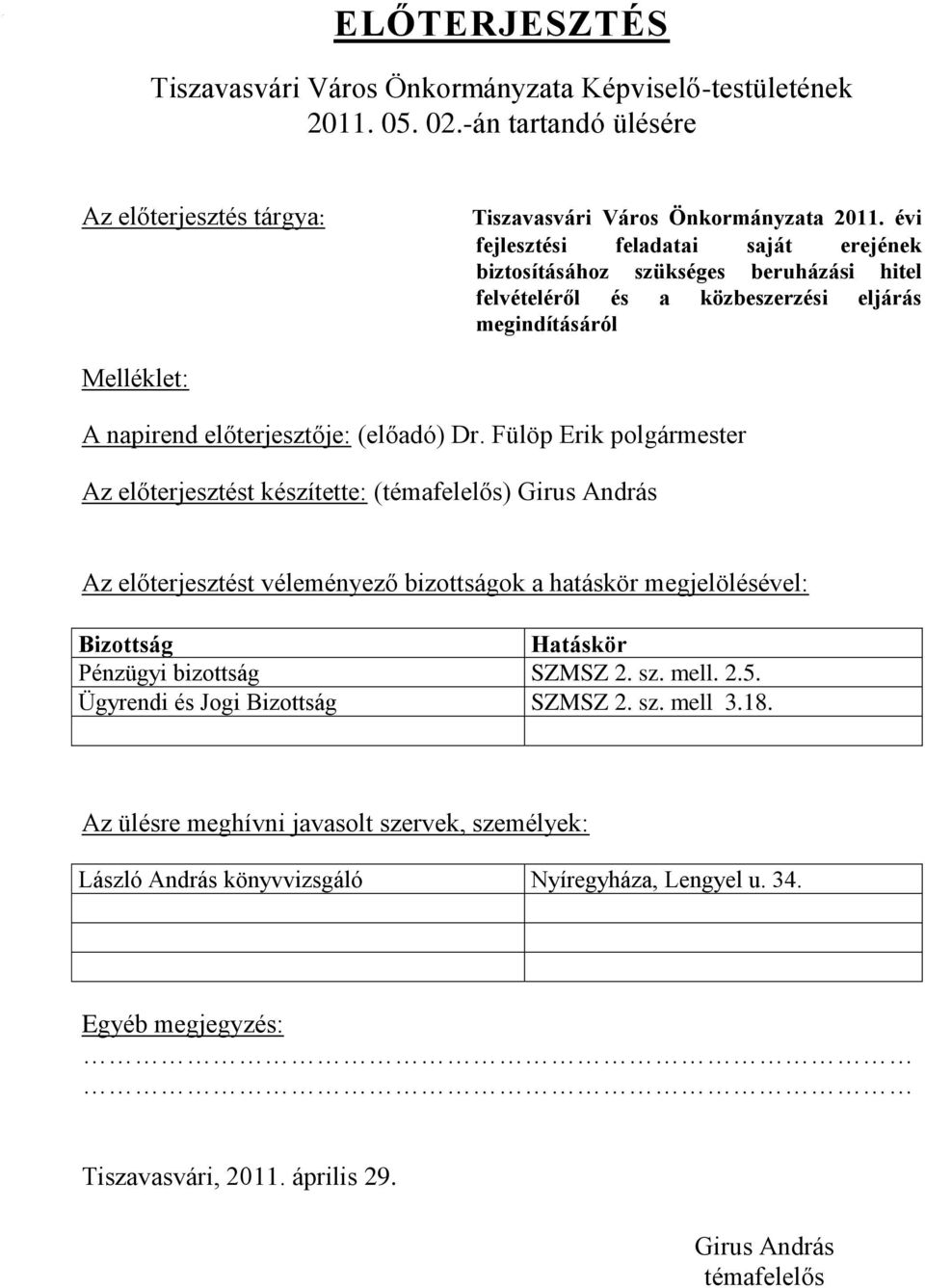 Fülöp Erik polgármester Az előterjesztést készítette: (témafelelős) Girus András Az előterjesztést véleményező bizottságok a hatáskör megjelölésével: Bizottság Hatáskör Pénzügyi bizottság SZMSZ 2. sz.