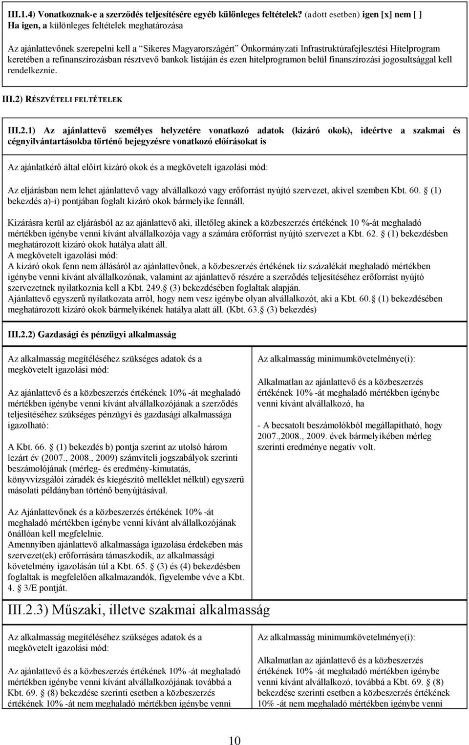 keretében a refinanszírozásban résztvevő bankok listáján és ezen hitelprogramon belül finanszírozási jogosultsággal kell rendelkeznie. III.2)