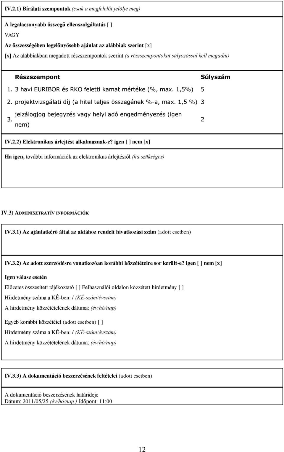 projektvizsgálati díj (a hitel teljes összegének %-a, max. 1,5 %) 3 jelzálogjog bejegyzés vagy helyi adó engedményezés (igen 3. nem) 2 IV.2.2) Elektronikus árlejtést alkalmaznak-e?