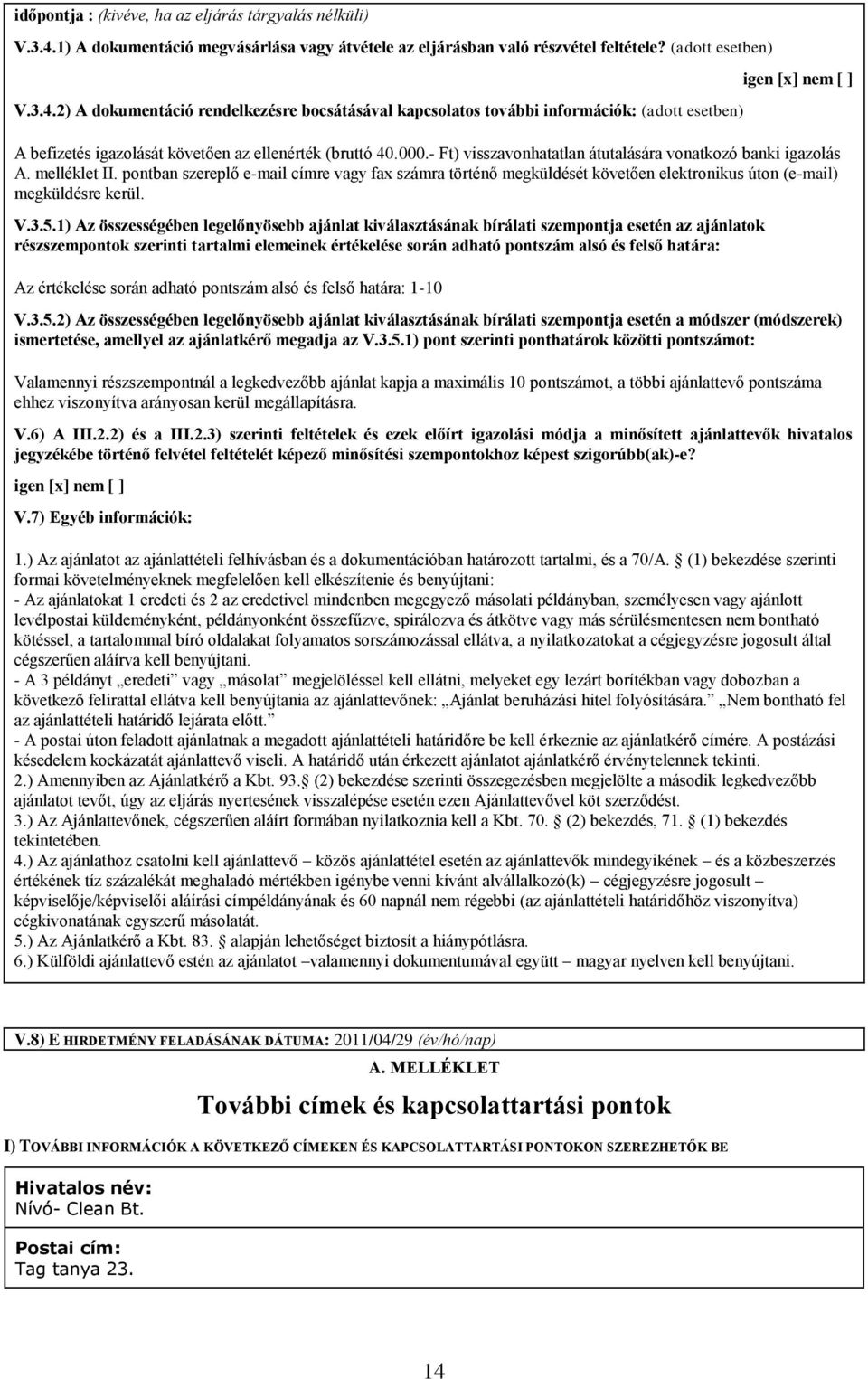 2) A dokumentáció rendelkezésre bocsátásával kapcsolatos további információk: (adott esetben) igen [x] nem [ ] A befizetés igazolását követően az ellenérték (bruttó 40.000.