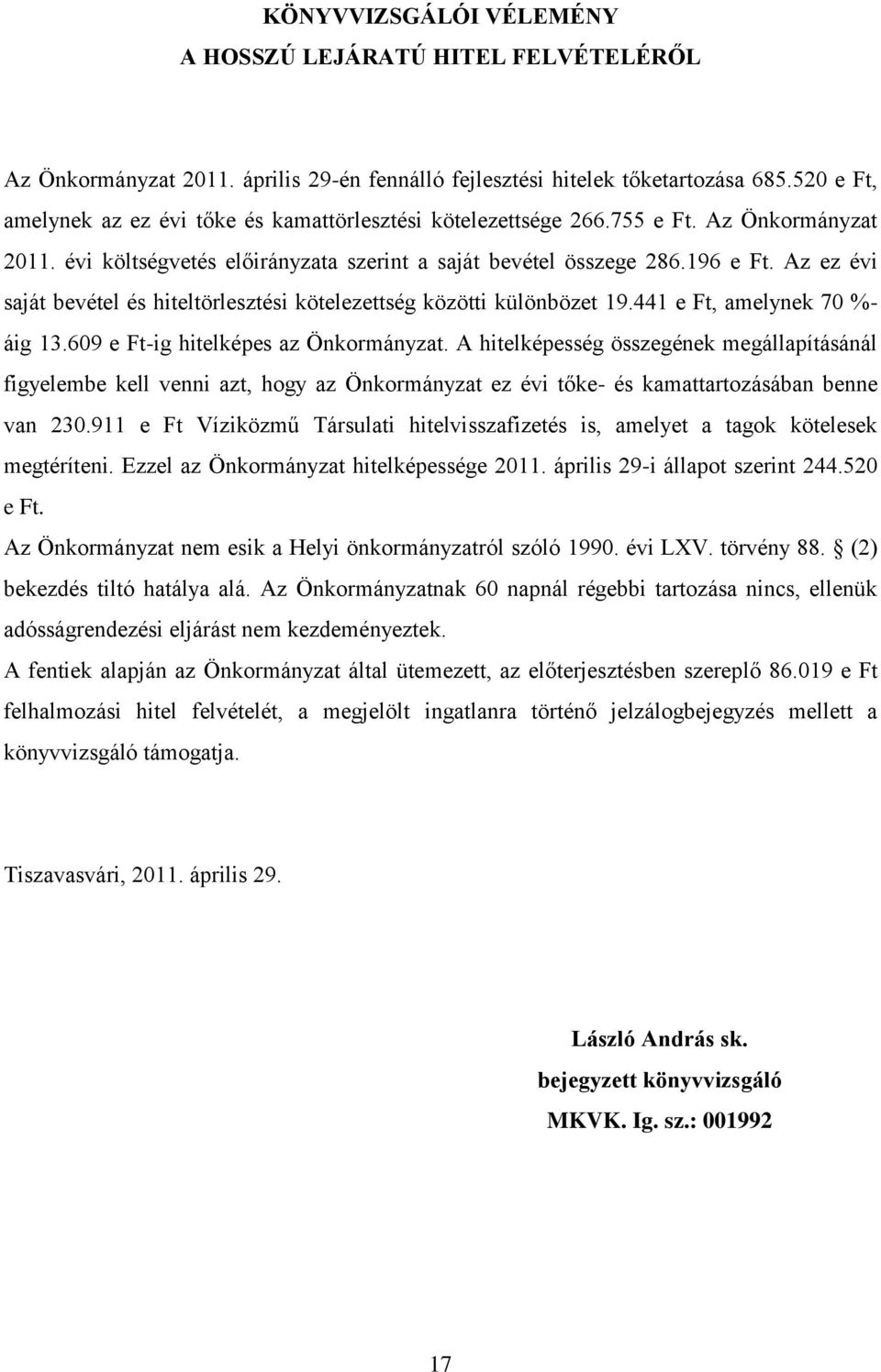 Az ez évi saját bevétel és hiteltörlesztési kötelezettség közötti különbözet 19.441 e Ft, amelynek 70 %- áig 13.609 e Ft-ig hitelképes az Önkormányzat.