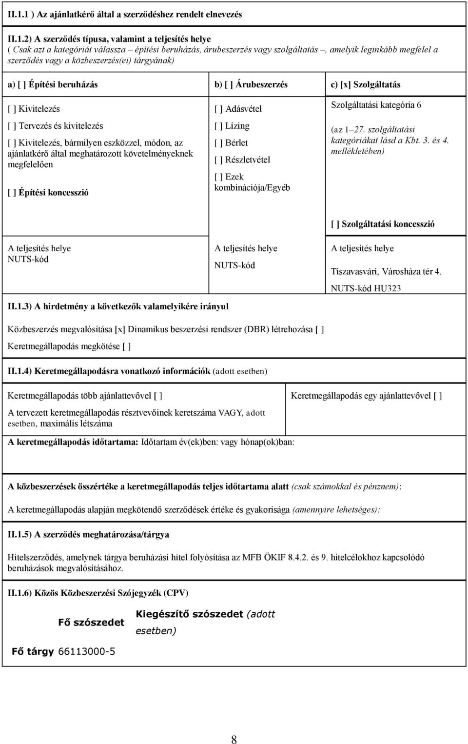 ] Kivitelezés, bármilyen eszközzel, módon, az ajánlatkérő által meghatározott követelményeknek megfelelően [ ] Építési koncesszió [ ] Adásvétel [ ] Lízing [ ] Bérlet [ ] Részletvétel [ ] Ezek