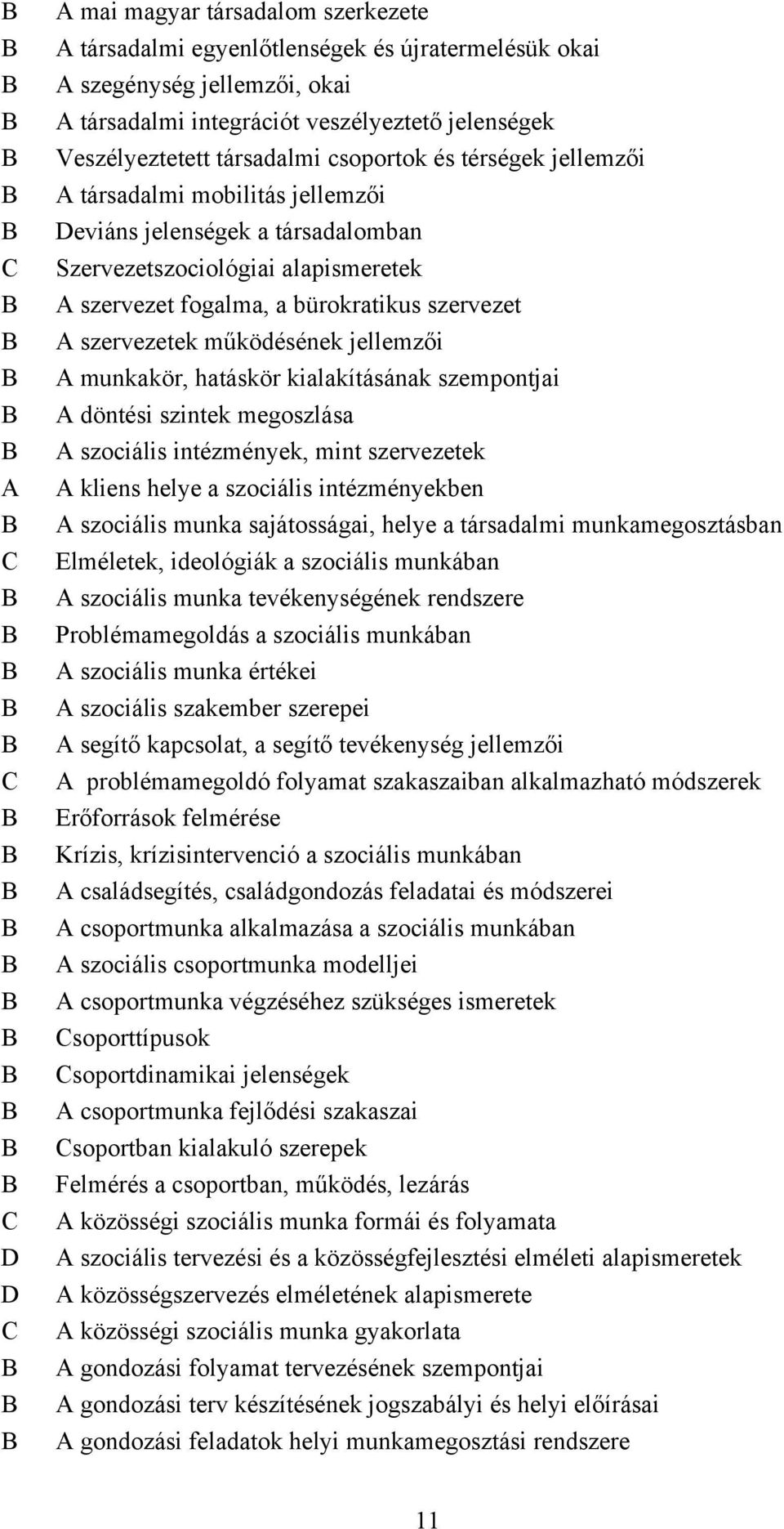 szervezetek működésének jellemzői A munkakör, hatáskör kialakításának szempontjai A döntési szintek megoszlása A szociális intézmények, mint szervezetek A kliens helye a szociális intézményekben A