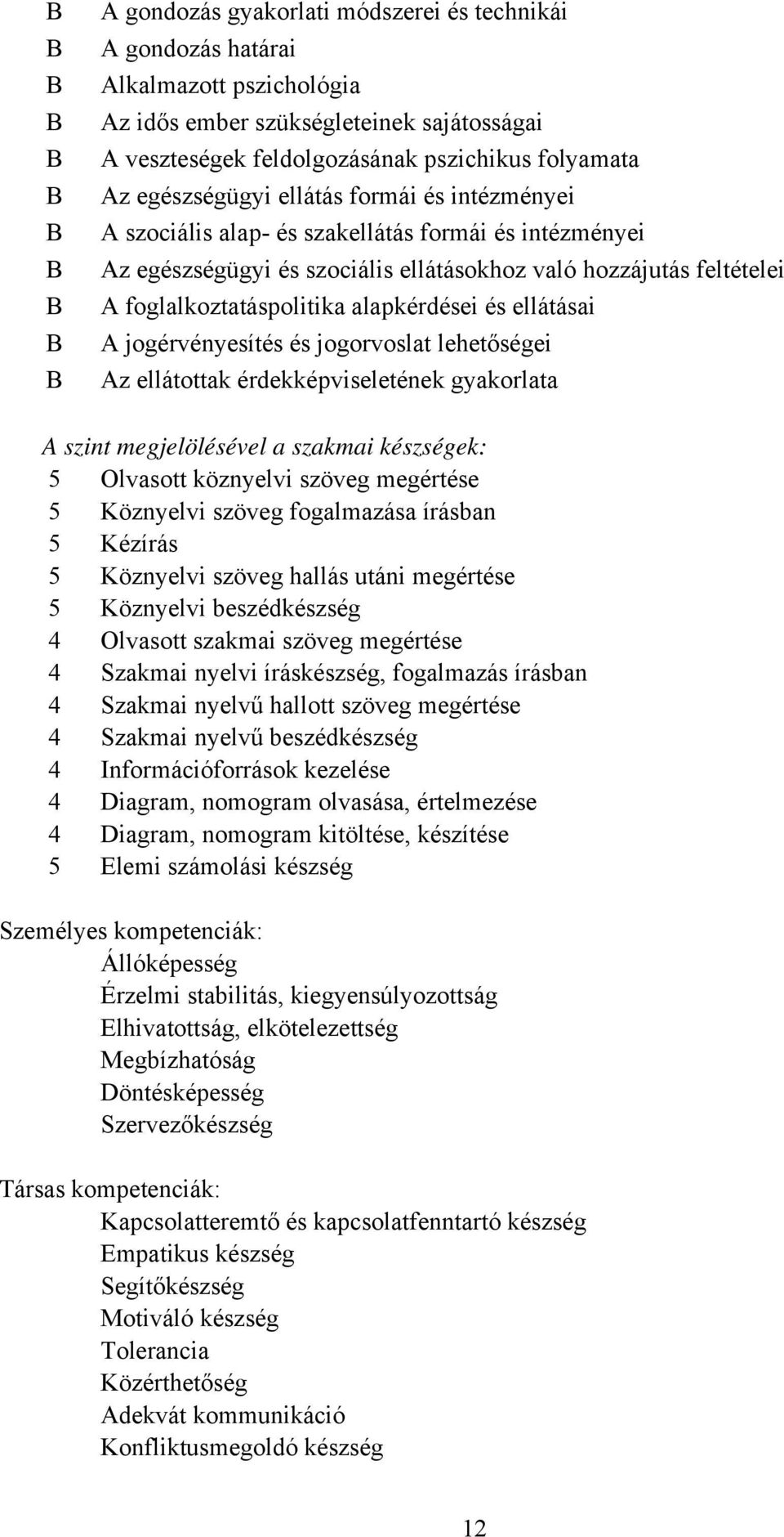 ellátásai A jogérvényesítés és jogorvoslat lehetőségei Az ellátottak érdekképviseletének gyakorlata A szint megjelölésével a szakmai készségek: 5 Olvasott köznyelvi szöveg megértése 5 Köznyelvi