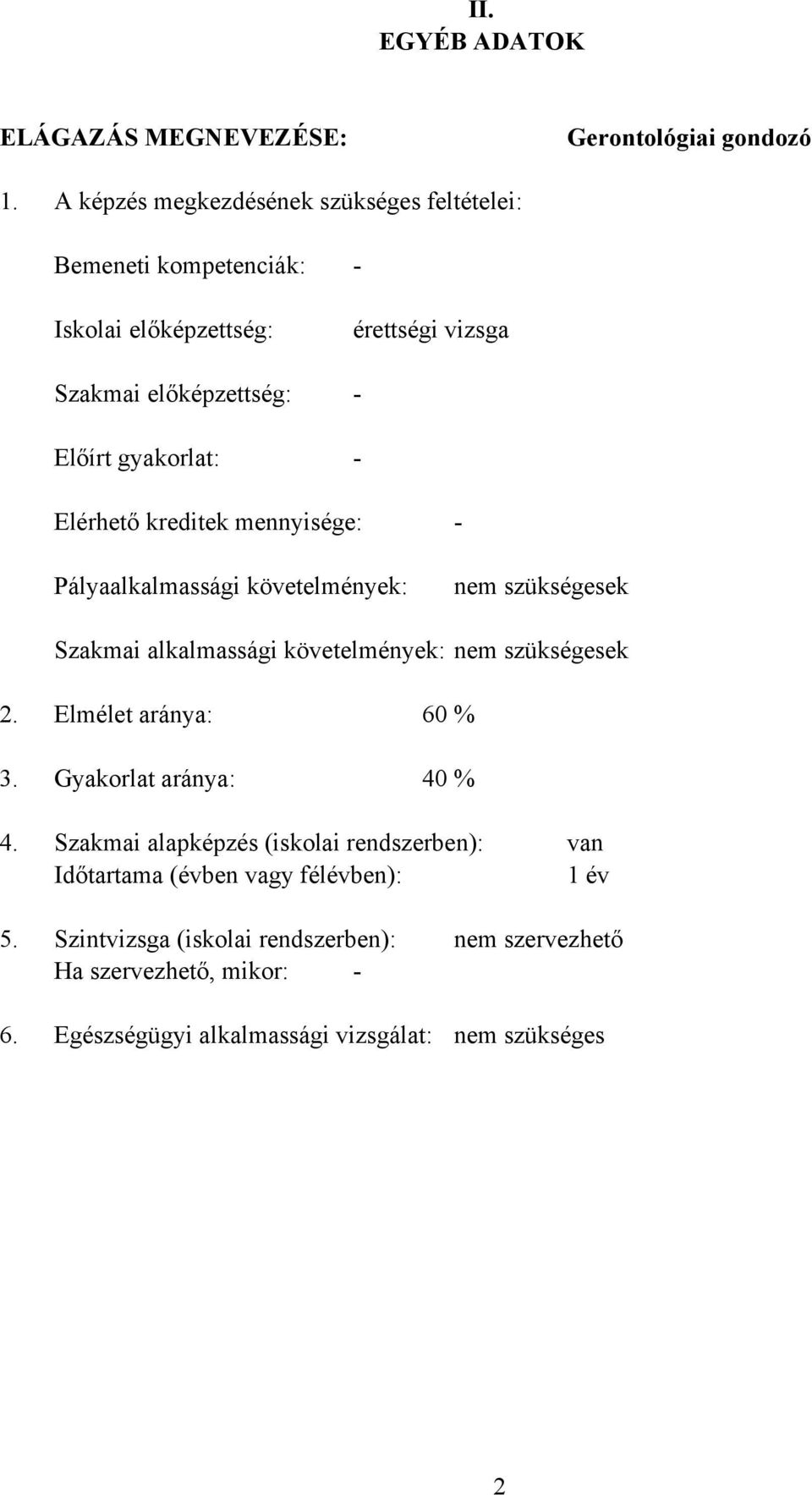 Elérhető kreditek mennyisége: - Pályaalkalmassági követelmények: nem szükségesek Szakmai alkalmassági követelmények: nem szükségesek 2.