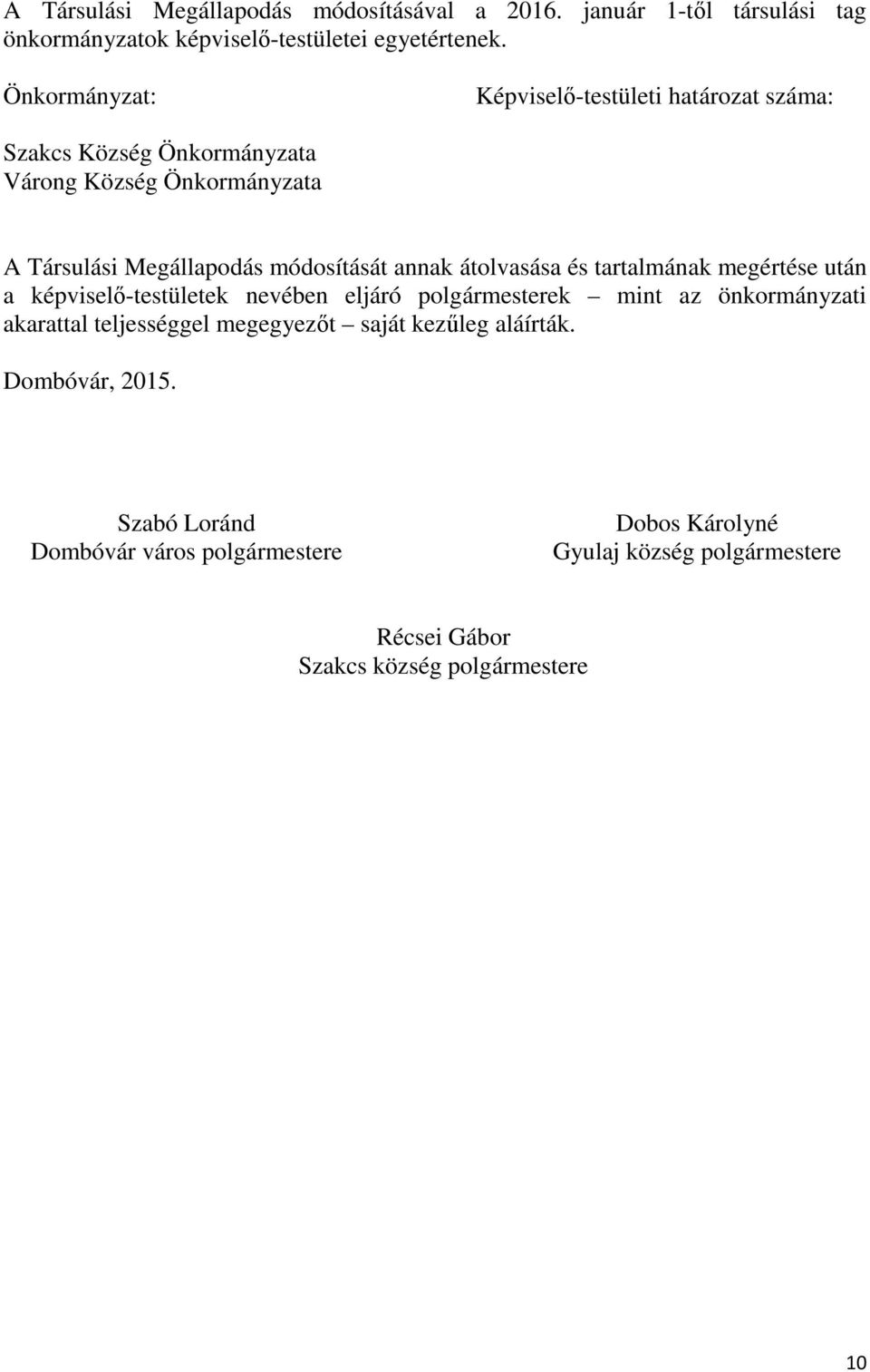 annak átolvasása és tartalmának megértése után a képviselő-testületek nevében eljáró polgármesterek mint az önkormányzati akarattal teljességgel