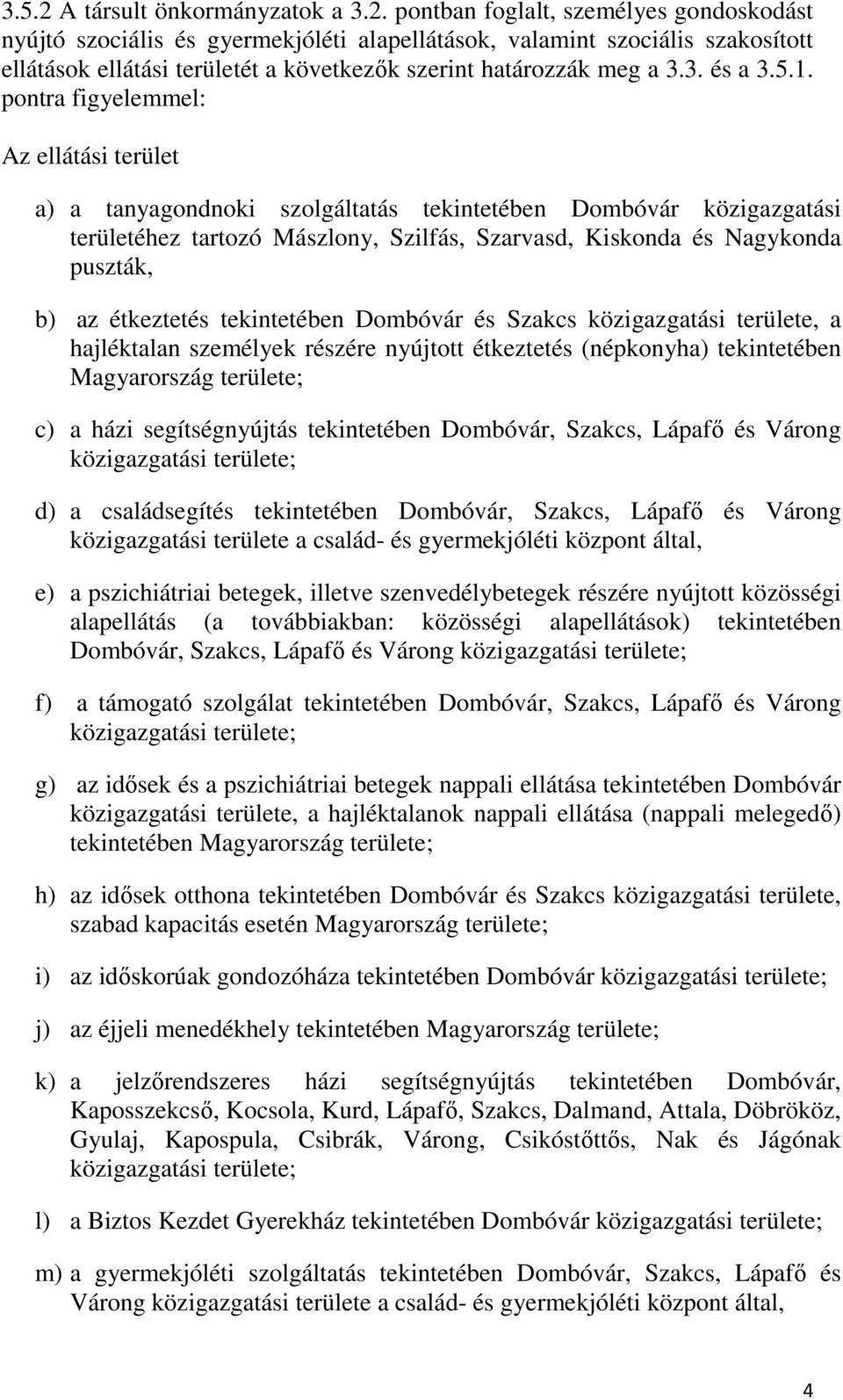 pontra figyelemmel: Az ellátási terület a) a tanyagondnoki szolgáltatás tekintetében Dombóvár közigazgatási területéhez tartozó Mászlony, Szilfás, Szarvasd, Kiskonda és Nagykonda puszták, b) az