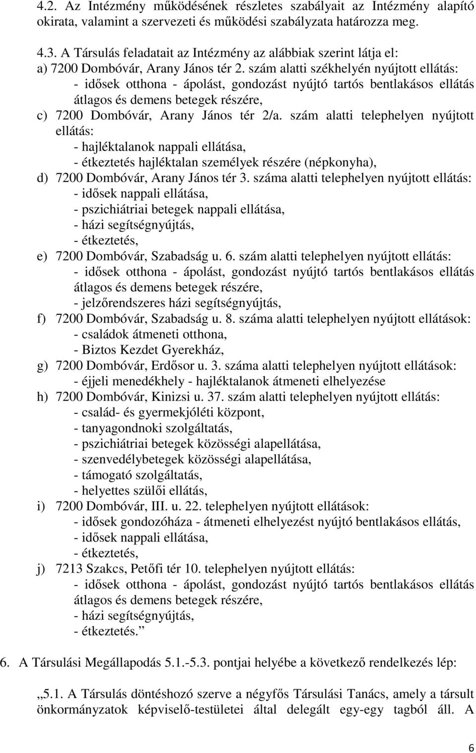 szám alatti székhelyén nyújtott ellátás: - idősek otthona - ápolást, gondozást nyújtó tartós bentlakásos ellátás átlagos és demens betegek részére, c) 7200 Dombóvár, Arany János tér 2/a.