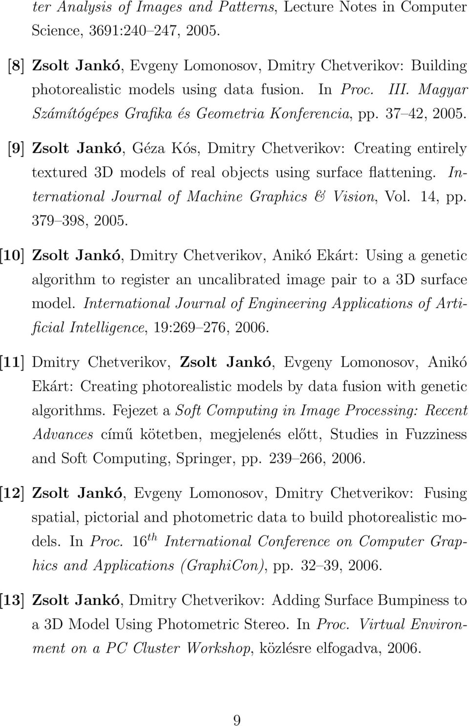 [9] Zsolt Jankó, Géza Kós, Dmitry Chetverikov: Creating entirely textured 3D models of real objects using surface flattening. International Journal of Machine Graphics & Vision, Vol. 14, pp.