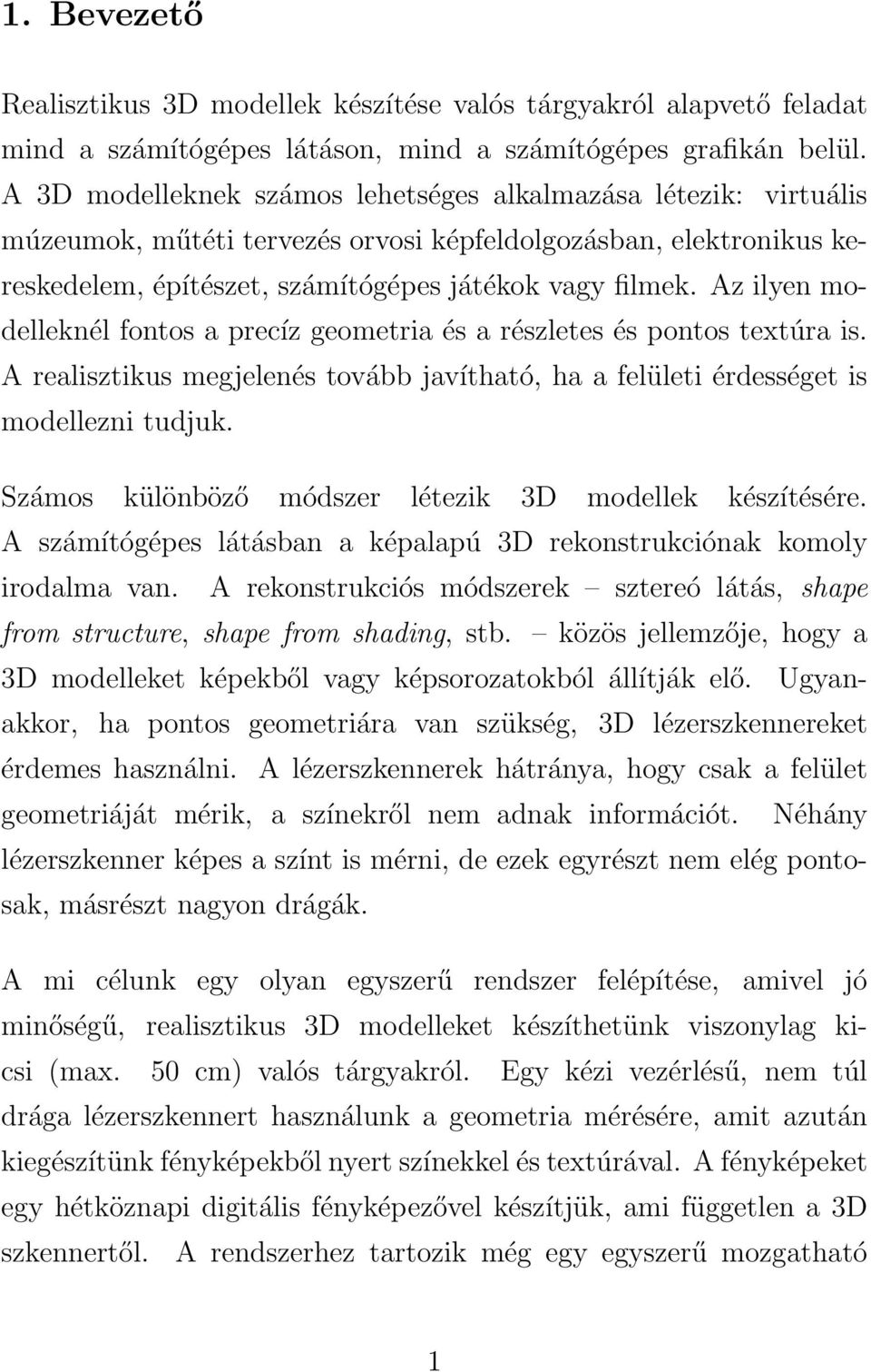 Az ilyen modelleknél fontos a precíz geometria és a részletes és pontos textúra is. A realisztikus megjelenés tovább javítható, ha a felületi érdességet is modellezni tudjuk.