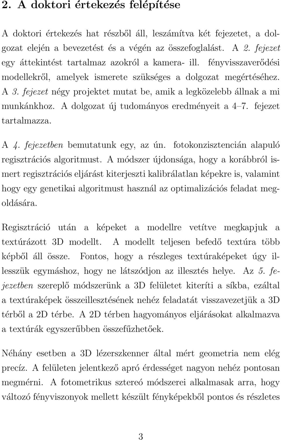 fejezet négy projektet mutat be, amik a legközelebb állnak a mi munkánkhoz. A dolgozat új tudományos eredményeit a 4 7. fejezet tartalmazza. A 4. fejezetben bemutatunk egy, az ún.