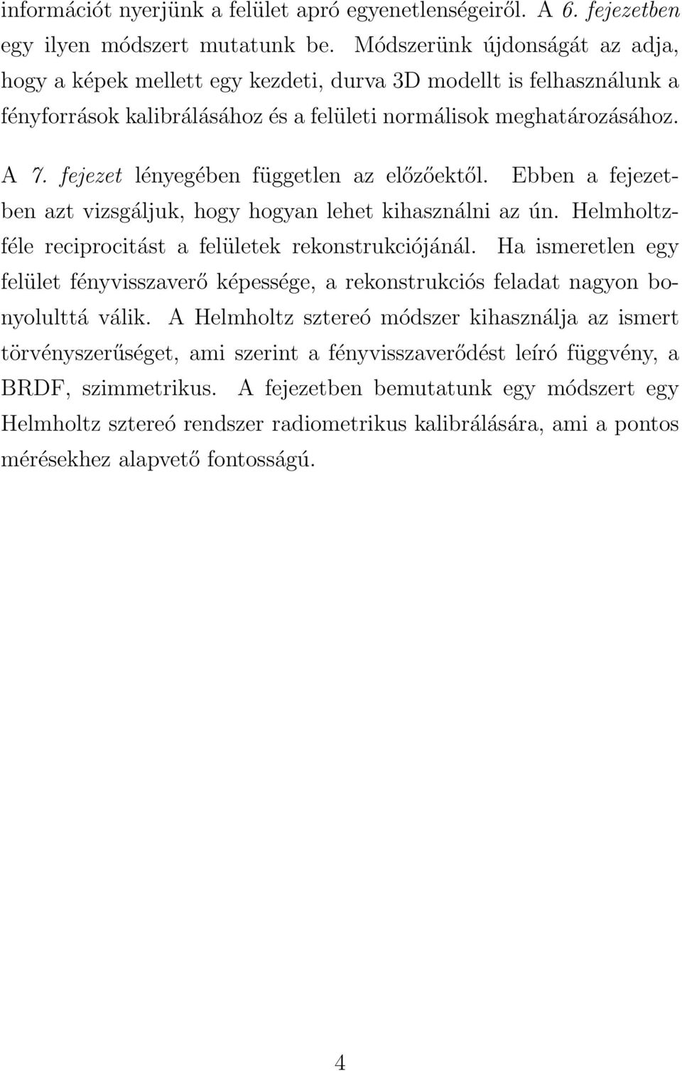 fejezet lényegében független az előzőektől. Ebben a fejezetben azt vizsgáljuk, hogy hogyan lehet kihasználni az ún. Helmholtzféle reciprocitást a felületek rekonstrukciójánál.