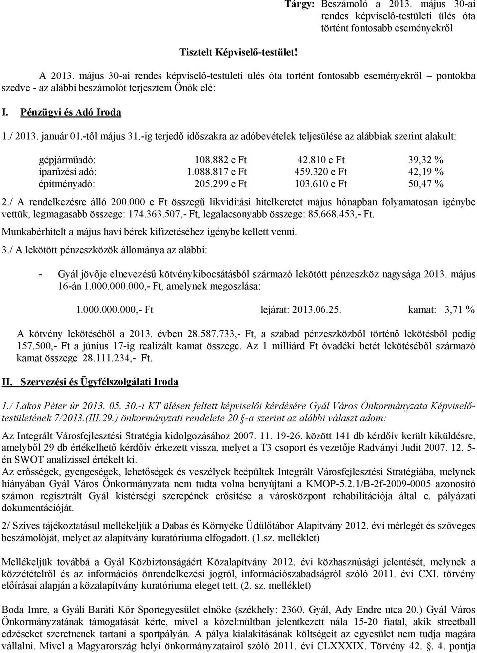 -ig terjedő időszakra az adóbevételek teljesülése az alábbiak szerint alakult: gépjárműadó: 108.882 e Ft 42.810 e Ft 39,32 % iparűzési adó: 1.088.817 e Ft 459.320 e Ft 42,19 % építményadó: 205.