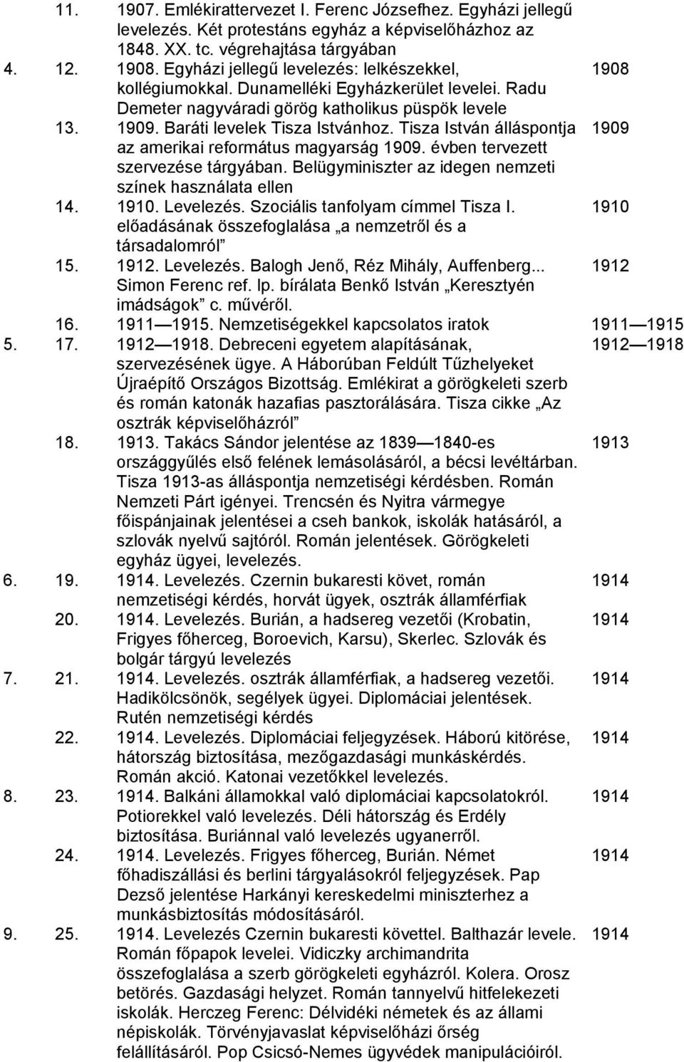 Tisza István álláspontja 1909 az amerikai református magyarság 1909. évben tervezett szervezése tárgyában. Belügyminiszter az idegen nemzeti színek használata ellen 14. 1910. Levelezés.