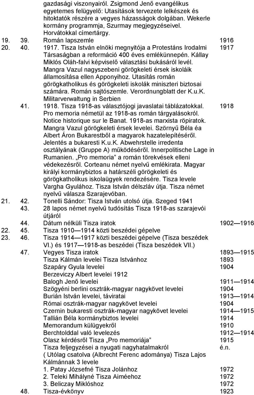 Tisza István elnöki megnyitója a Protestáns Irodalmi 1917 Társaságban a reformáció 400 éves emlékünnepén. Kállay Miklós Oláh-falvi képviselő választási bukásáról levél.