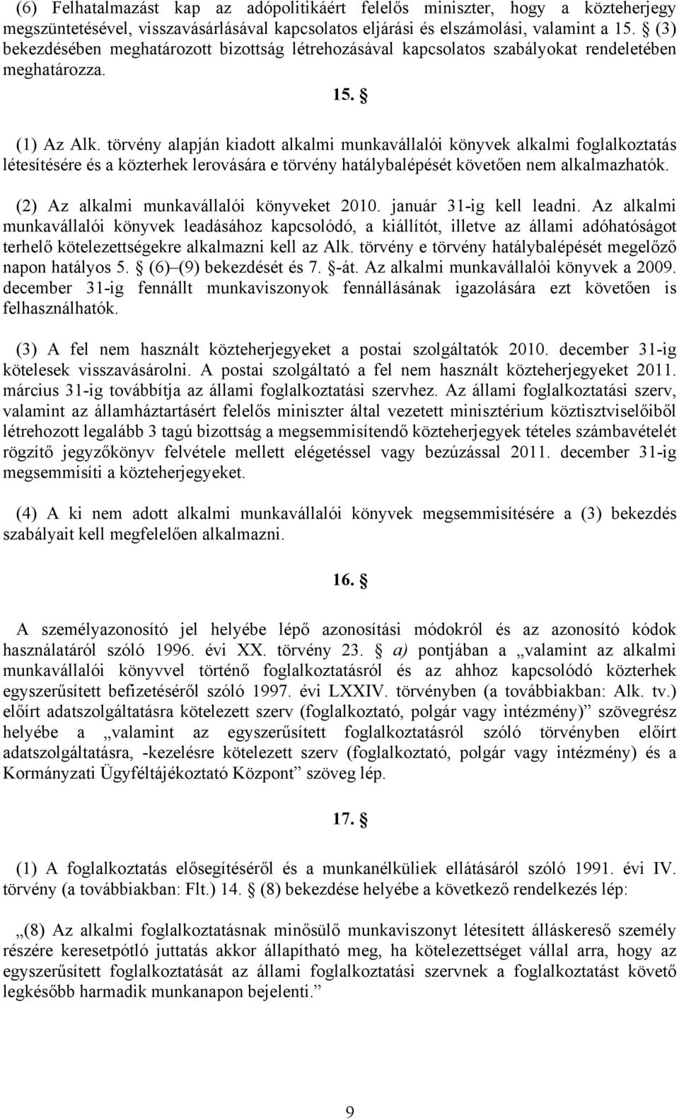 törvény alapján kiadott alkalmi munkavállalói könyvek alkalmi foglalkoztatás létesítésére és a közterhek lerovására e törvény hatálybalépését követően nem alkalmazhatók.