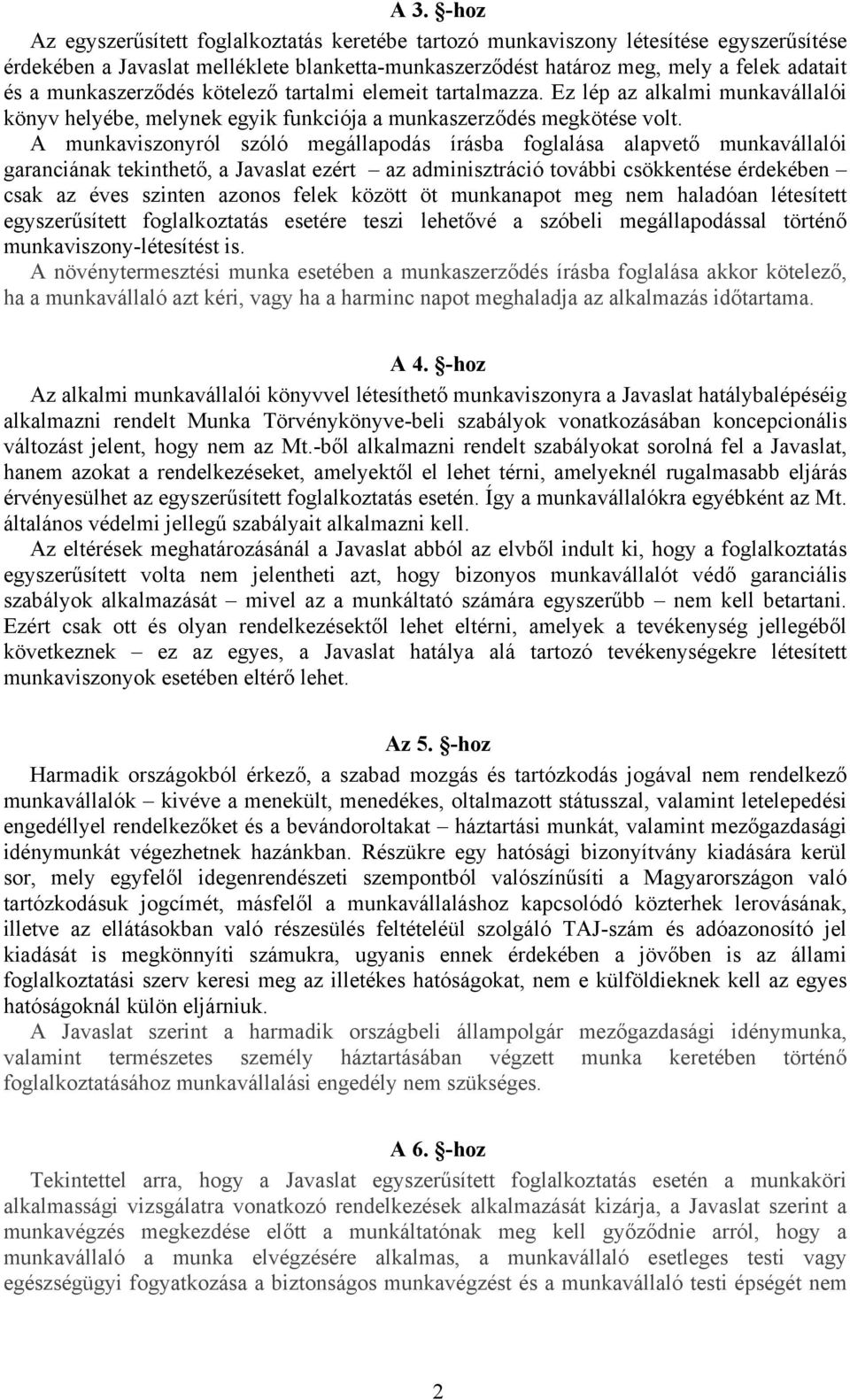 A munkaviszonyról szóló megállapodás írásba foglalása alapvető munkavállalói garanciának tekinthető, a Javaslat ezért az adminisztráció további csökkentése érdekében csak az éves szinten azonos felek