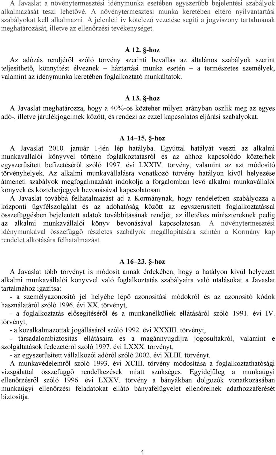 -hoz Az adózás rendjéről szóló törvény szerinti bevallás az általános szabályok szerint teljesíthető, könnyítést élveznek háztartási munka esetén a természetes személyek, valamint az idénymunka