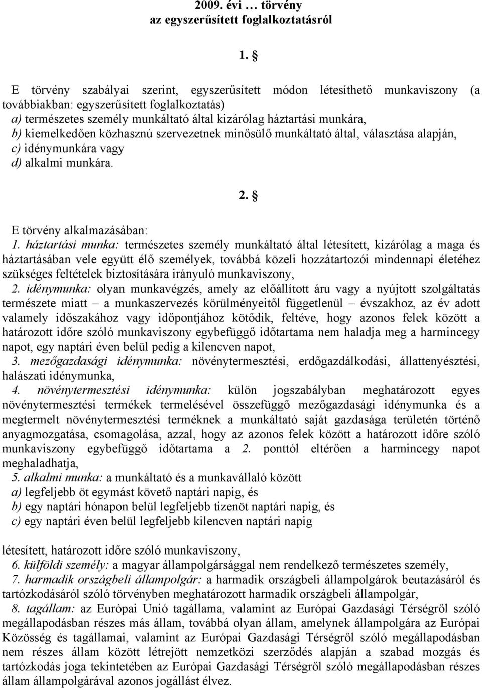 kiemelkedően közhasznú szervezetnek minősülő munkáltató által, választása alapján, c) idénymunkára vagy d) alkalmi munkára. 2. E törvény alkalmazásában: 1.