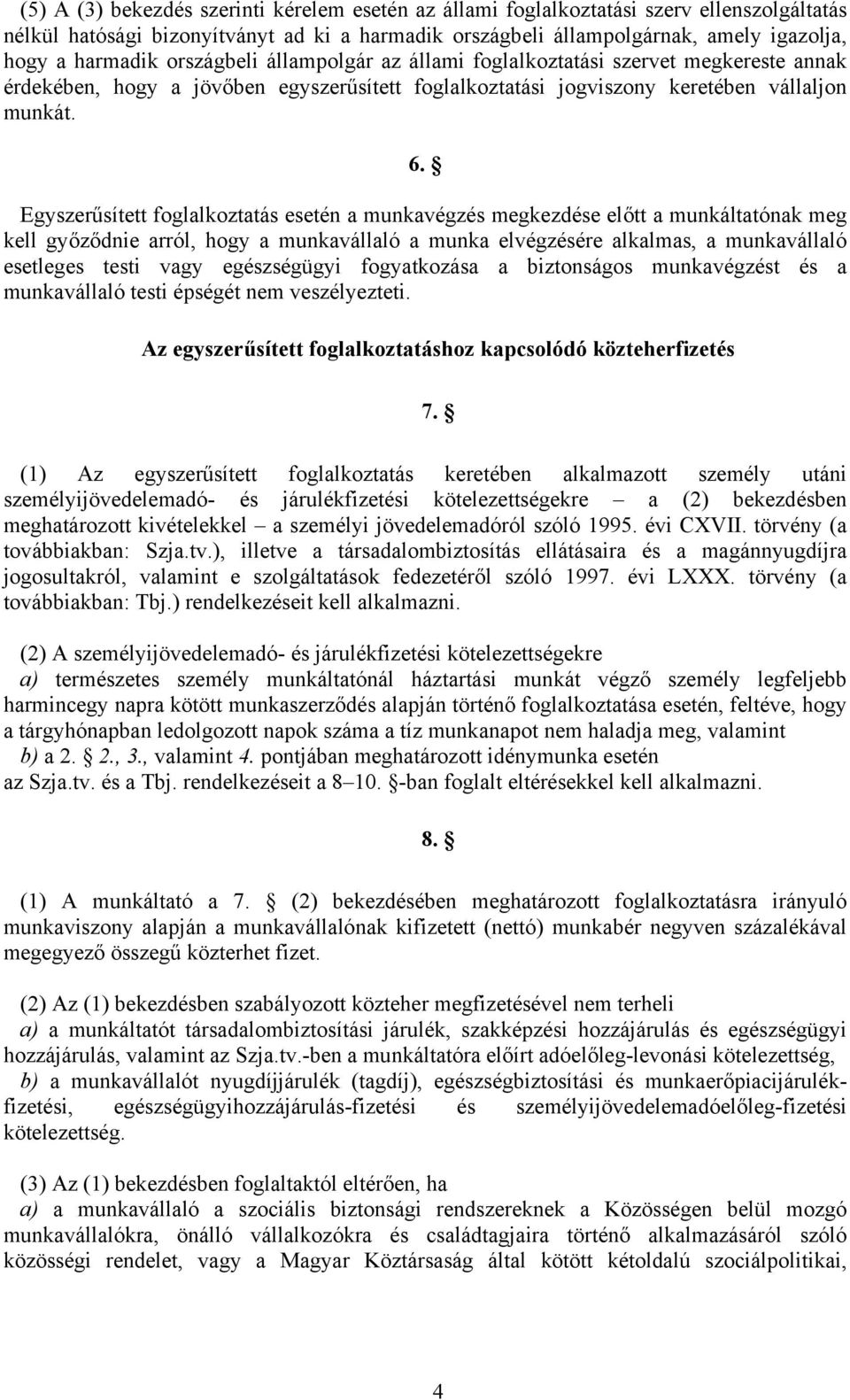 Egyszerűsített foglalkoztatás esetén a munkavégzés megkezdése előtt a munkáltatónak meg kell győződnie arról, hogy a munkavállaló a munka elvégzésére alkalmas, a munkavállaló esetleges testi vagy