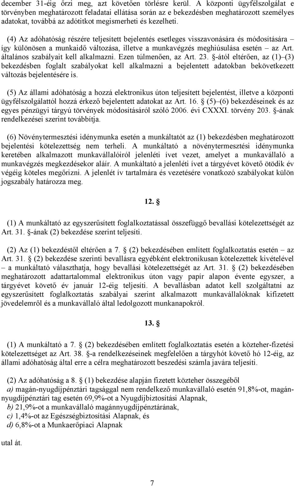 (4) Az adóhatóság részére teljesített bejelentés esetleges visszavonására és módosítására így különösen a munkaidő változása, illetve a munkavégzés meghiúsulása esetén az Art.