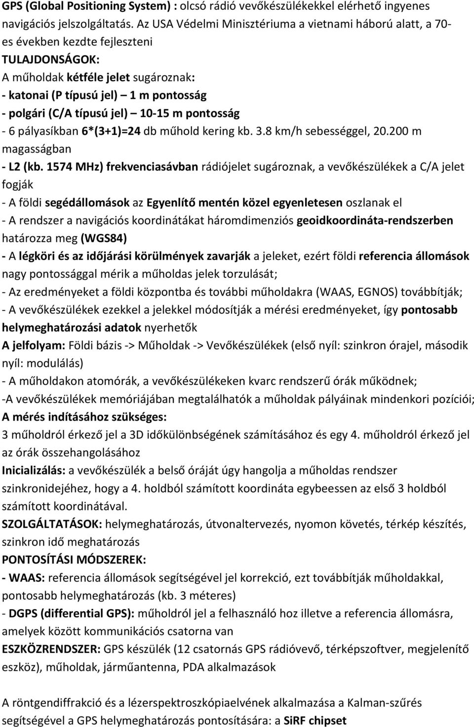 típusú jel) 10-15 m pontosság - 6 pályasíkban 6*(3+1)=24 db műhold kering kb. 3.8 km/h sebességgel, 20.200 m magasságban - L2 (kb.