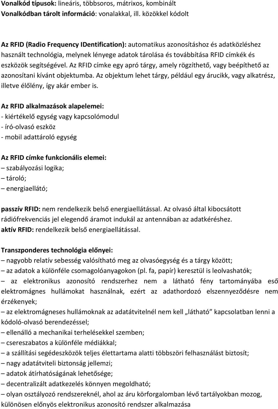 segítségével. Az RFID címke egy apró tárgy, amely rögzíthető, vagy beépíthető az azonosítani kívánt objektumba.