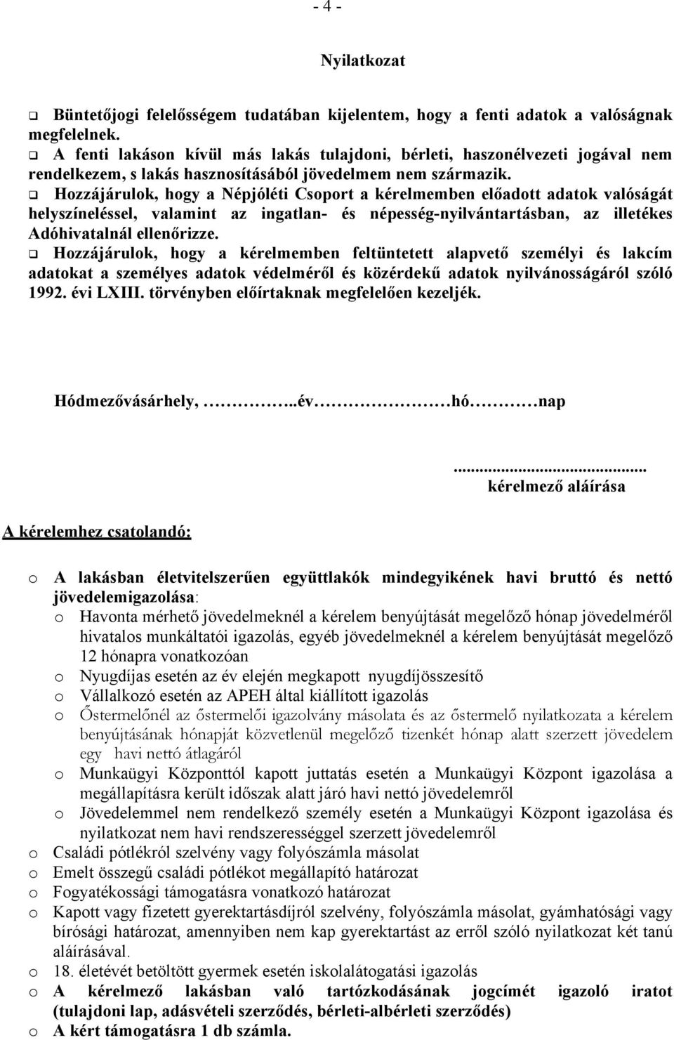 Hozzájárulok, hogy a Népjóléti Csoport a kérelmemben előadott adatok valóságát helyszíneléssel, valamint az ingatlan- és népesség-nyilvántartásban, az illetékes Adóhivatalnál ellenőrizze.