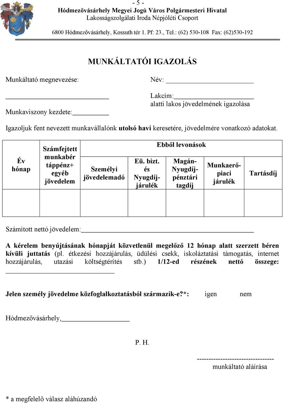 keresetére, jövedelmére vonatkozó adatokat. Év hónap Számfejtett munkabér táppénz+ egyéb jövedelem Személyi jövedelemadó Eü. bizt.