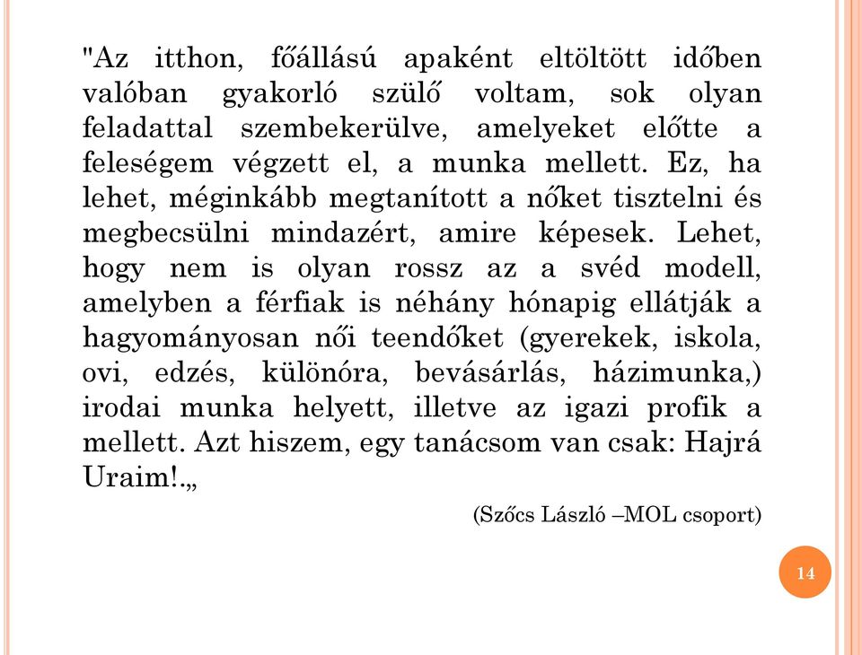 Lehet, hogy nem is olyan rossz az a svéd modell, amelyben a férfiak is néhány hónapig ellátják a hagyományosan női teendőket (gyerekek, iskola,