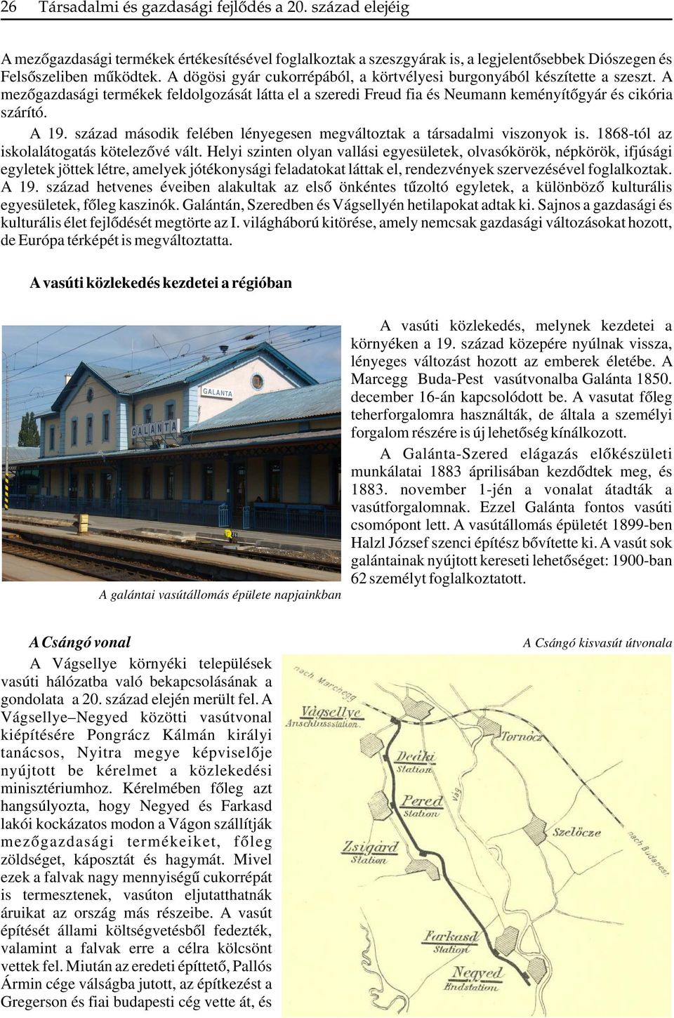 század második felében lényegesen megváltoztak a társadalmi viszonyok is. 1868-tól az iskolalátogatás kötelezővé vált.