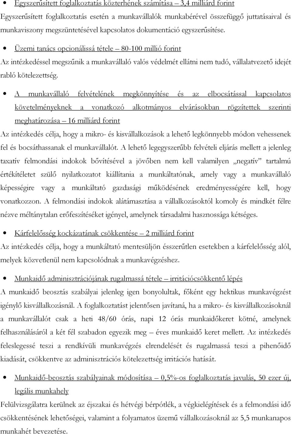 Üzemi tanács opcionálissá tétele 80-100 millió forint Az intézkedéssel megszűnik a munkavállaló valós védelmét ellátni nem tudó, vállalatvezető idejét rabló kötelezettség.