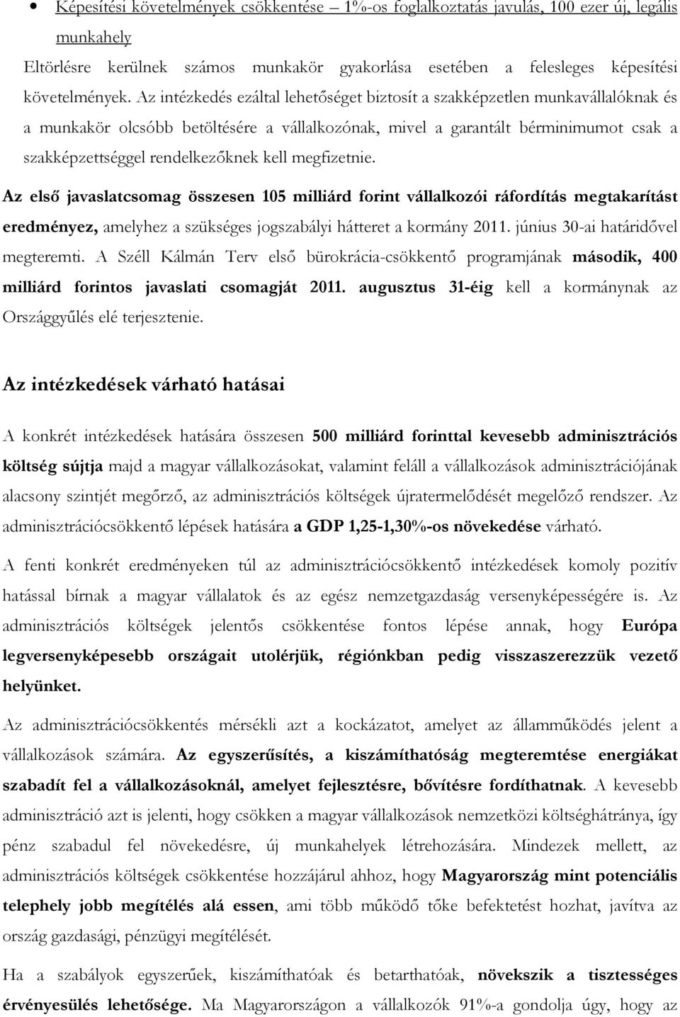 kell megfizetnie. Az első javaslatcsomag összesen 105 milliárd megtakarítást eredményez, amelyhez a szükséges jogszabályi hátteret a kormány 2011. június 30-ai határidővel megteremti.